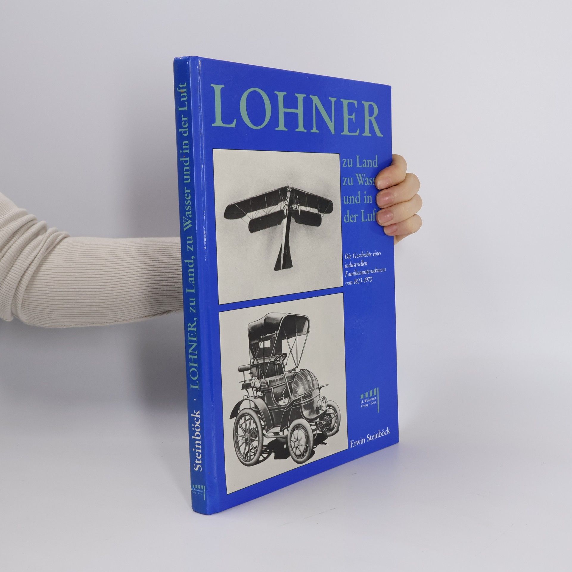 Erwin Steinböck Lohner, zu Land, zu Wasser und in der Luft: Die Geschichte eines industriellen Familienunternehmens von 1823-1970