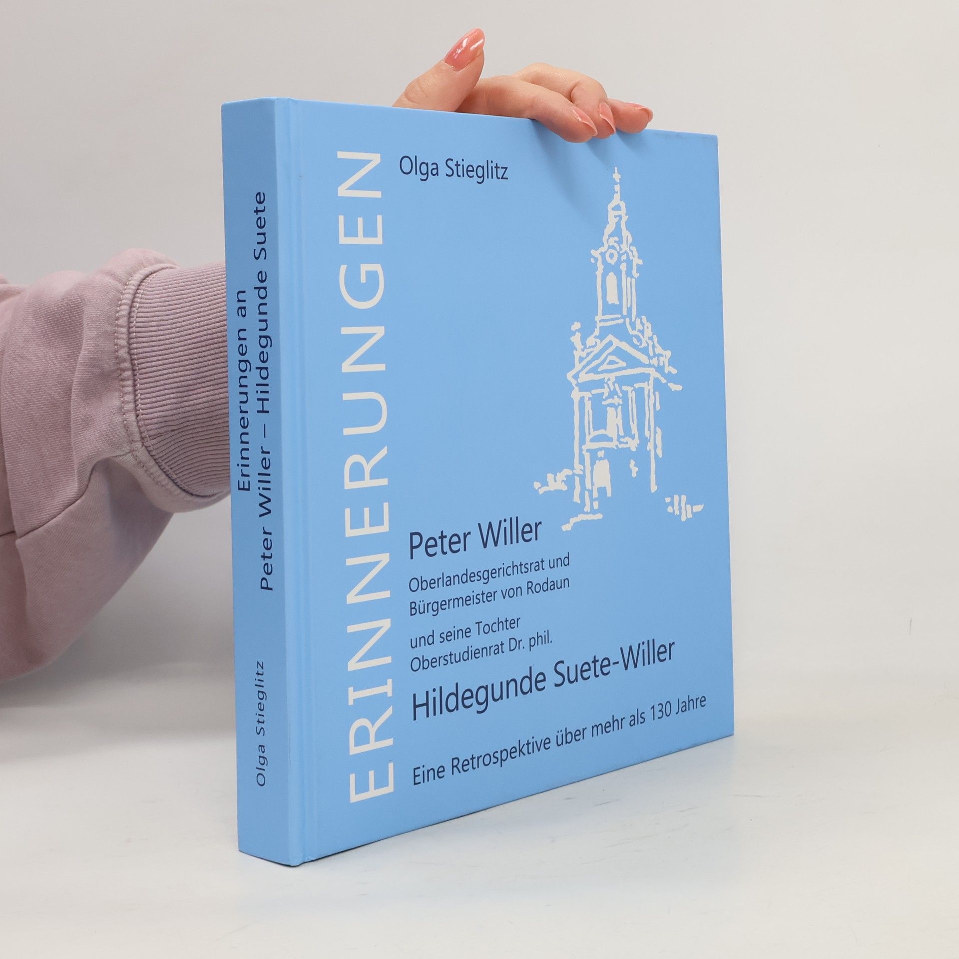 Olga Stieglitz Erinnerungen an Peter Willer, Oberlandesgerichtsrat und Bürgermeister von Rodaun und seine Tochter Oberstudienrat Dr. phil. Hildegunde Suete-Willer
