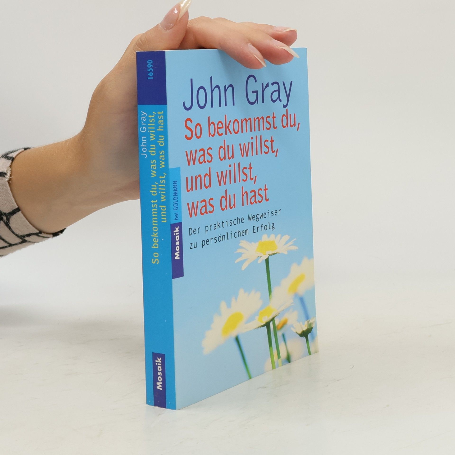John Gray So bekommst du, was du willst, und willst, was du hast