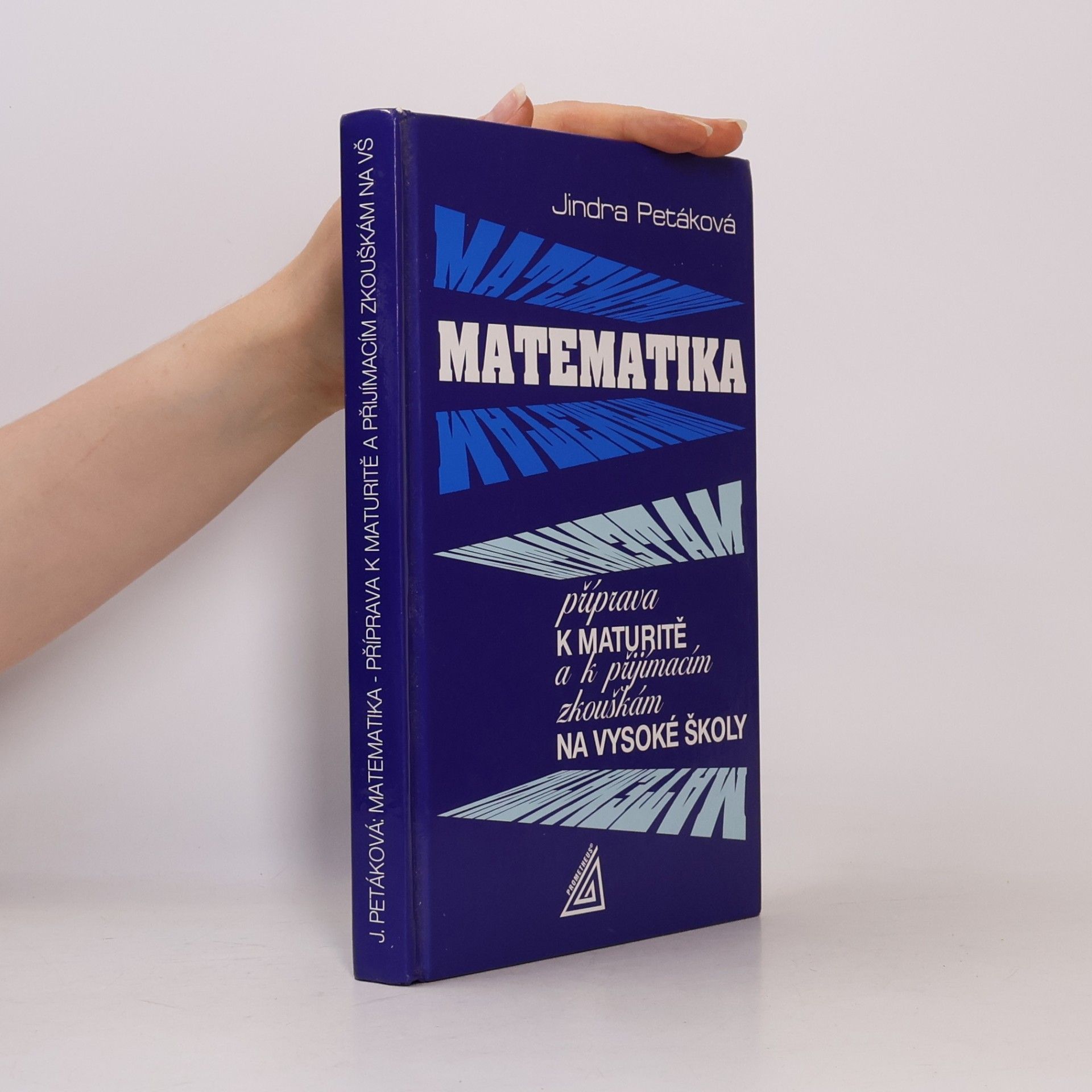 Jindra Petáková Matematika. Příprava k maturitě a k přijímacím zkouškám na vysoké školy