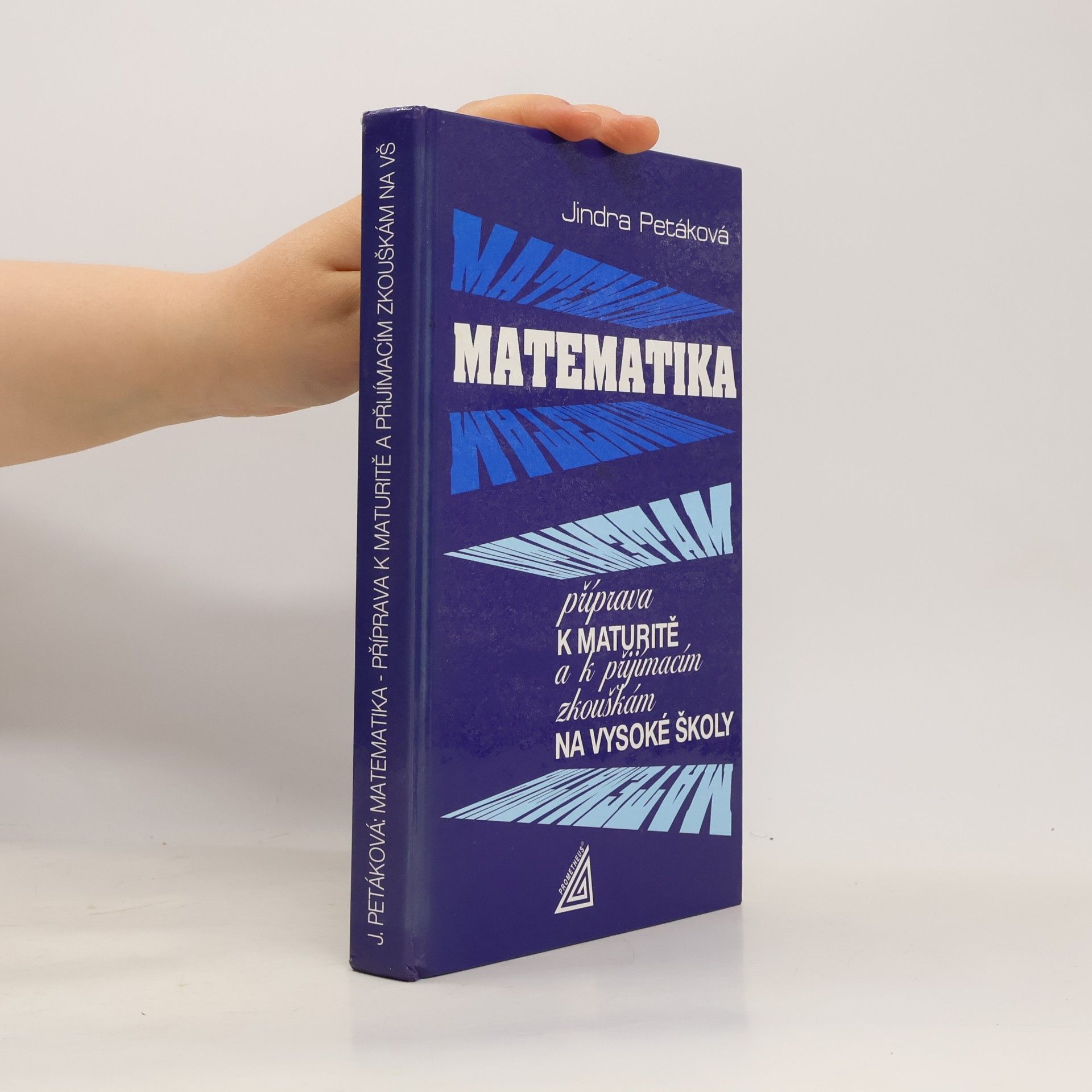 Jindra Petáková Matematika. Příprava k maturitě a k přijímacím zkouškám na vysoké školy