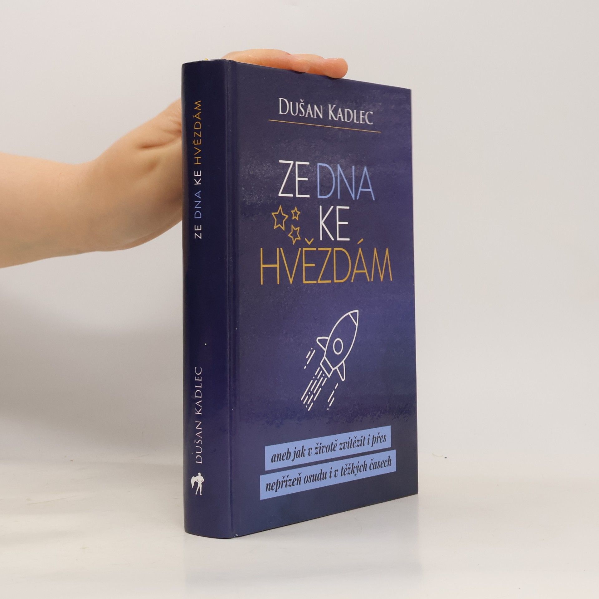 Dušan Kadlec Ze dna ke hvězdám, aneb, Jak v životě zvítězit i přes nepřízeň osudu i v těžkých časech