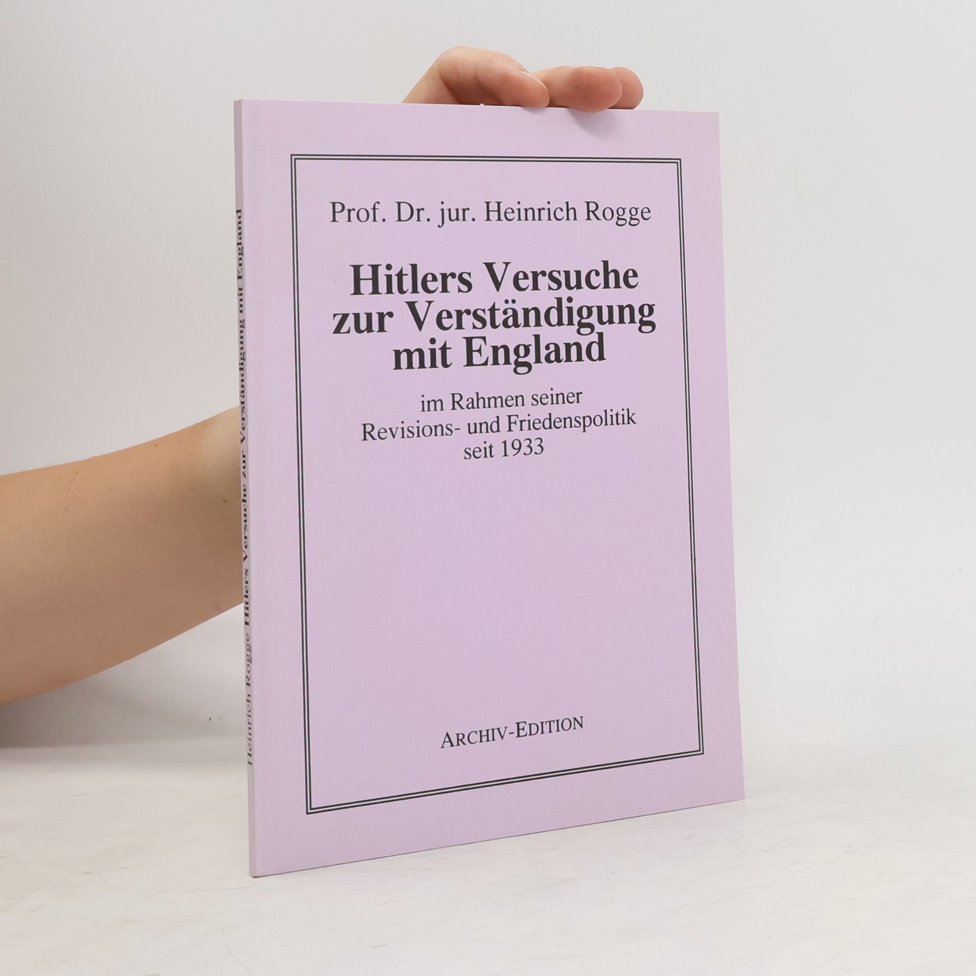 Prof. Dr. jur. Heinrich Rogge Hitlers Versuche zur Verständigung mit England im Rahmen seiner Revisions- und Friedenspolitik seit 1933
