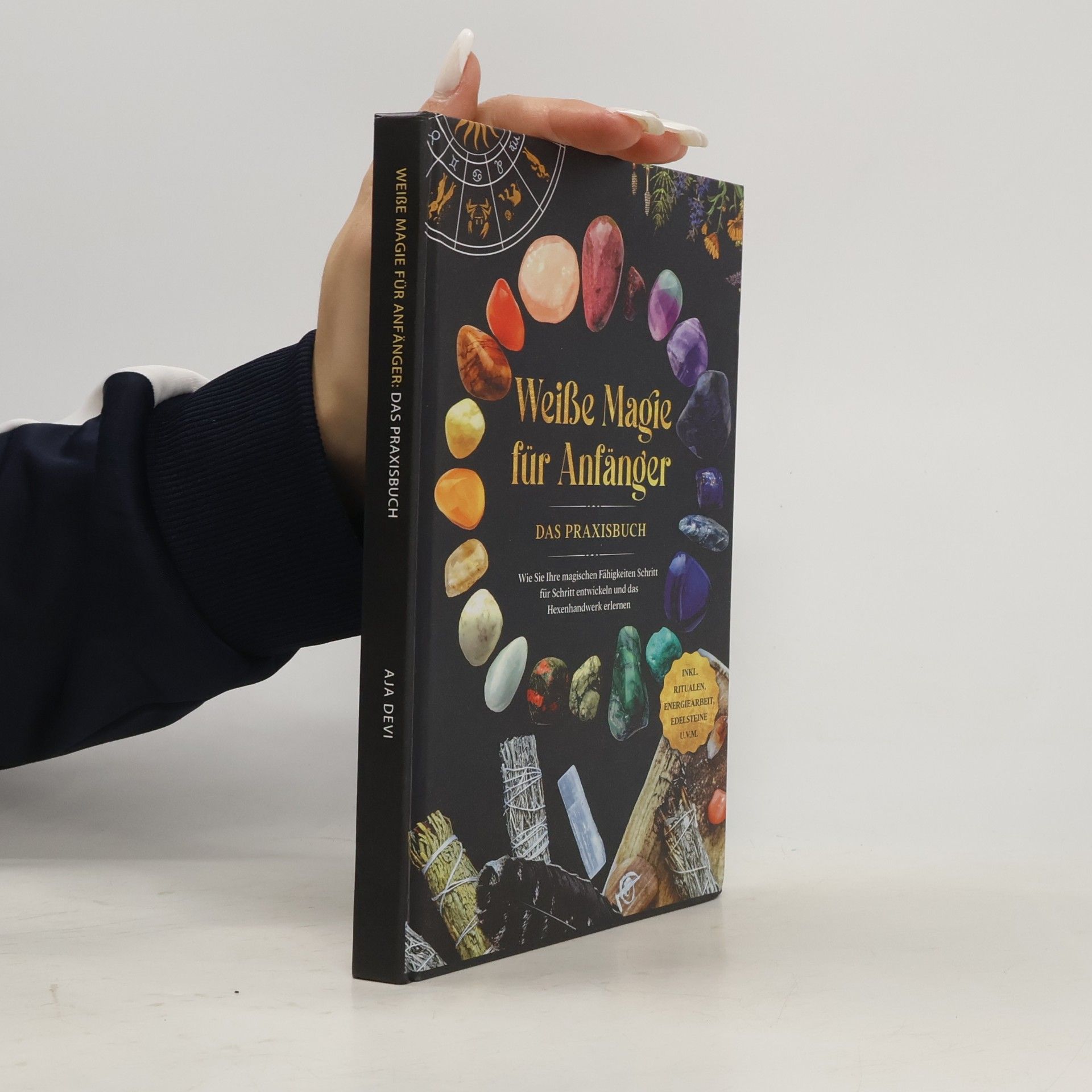 Aja Devi Weiße Magie für Anfänger - Das Praxisbuch: Wie Sie Ihre magischen Fähigkeiten Schritt für Schritt entwickeln und das Hexenhandwerk erlernen - inkl. Ritualen, Energiearbeit, Edelsteine u.v.m.