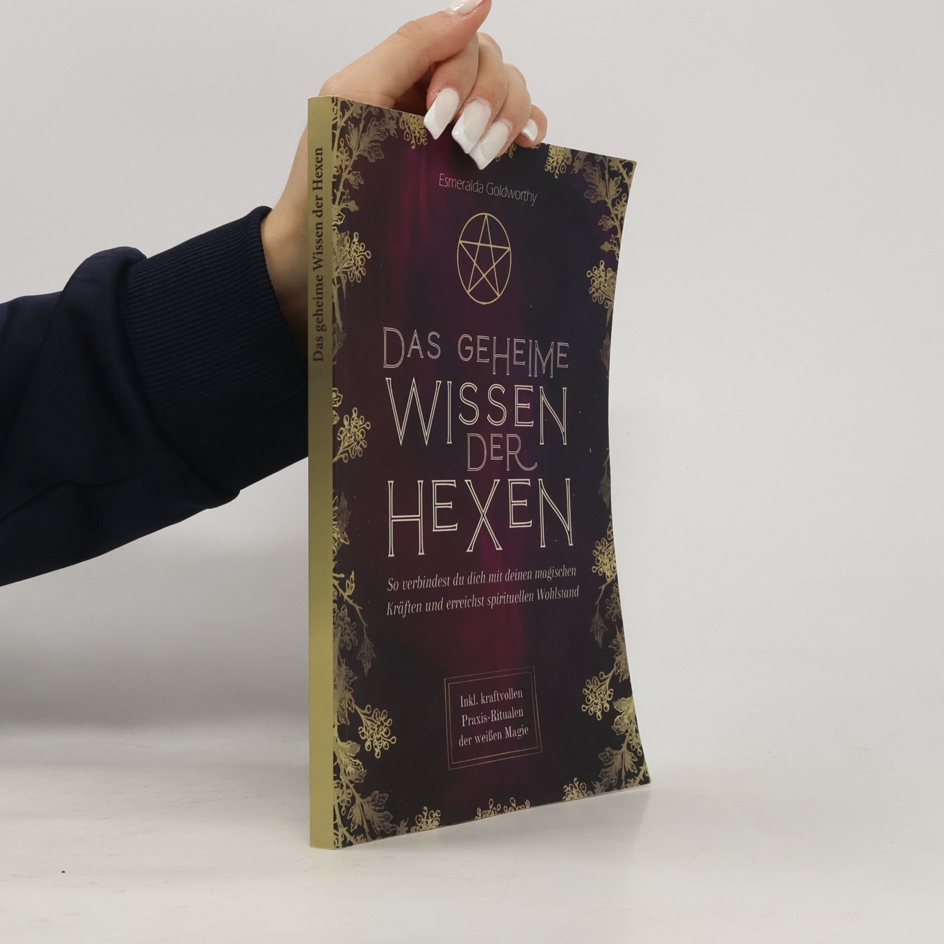 Das geheime Wissen der Hexen: So verbindest du dich mit deinen magischen Kräften und erreichst spirituellen Wohlstand