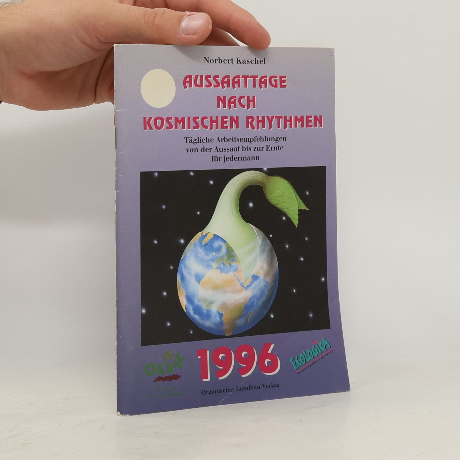 Aussaattage nach kosmischen Rhythmen 1996: Tägliche Arbeitsempfehlungen von der Aussaat bis zur Ernte für jedermann