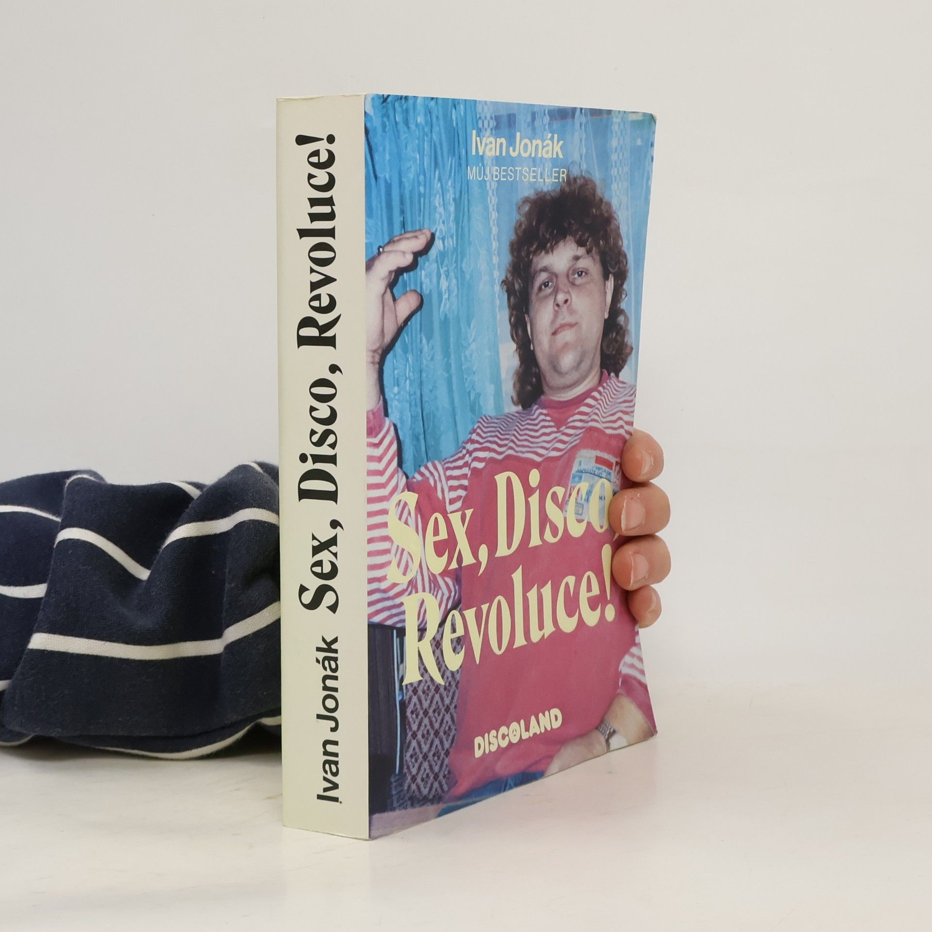 Ivan Jonák Sex, disco, revoluce! : vzpomínky na zlatý časy a slávu Discolandu