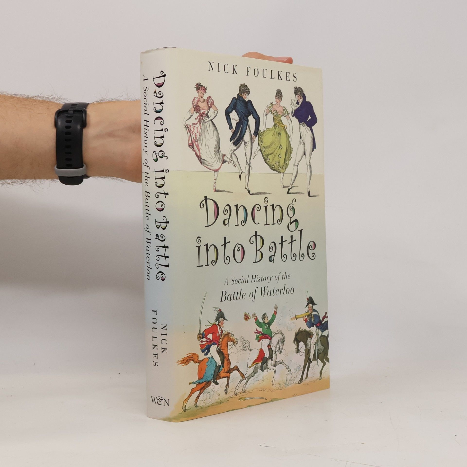 Nick Foulkes Dancing Into Battle. A Social History of the Battle of Waterloo