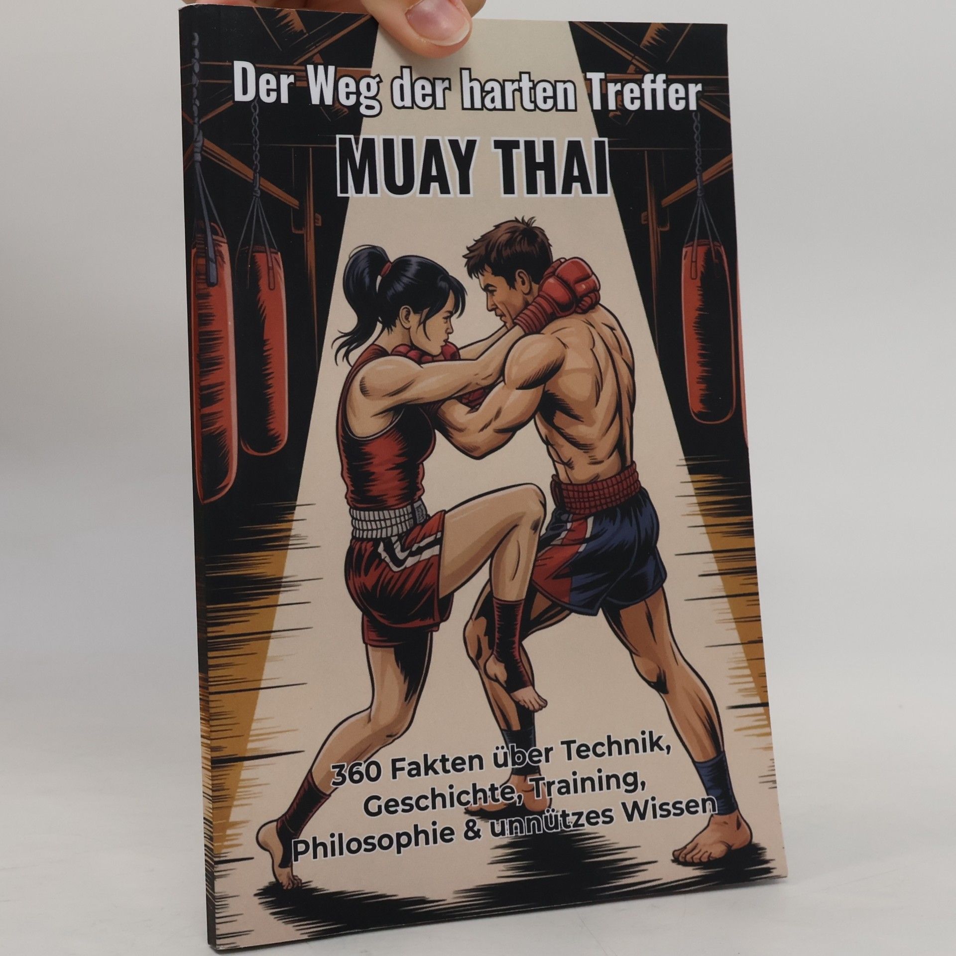 Scheuert, B. Der Weg der harten Treffer – MUAY THAI: 360 faszinierende Fakten über Technik, Training, Geschichte, Rituale & unnützes Wissen: Ein unterhaltsames ... Fun-Facts & Aha-Momenten für Muay-Thai-Fans