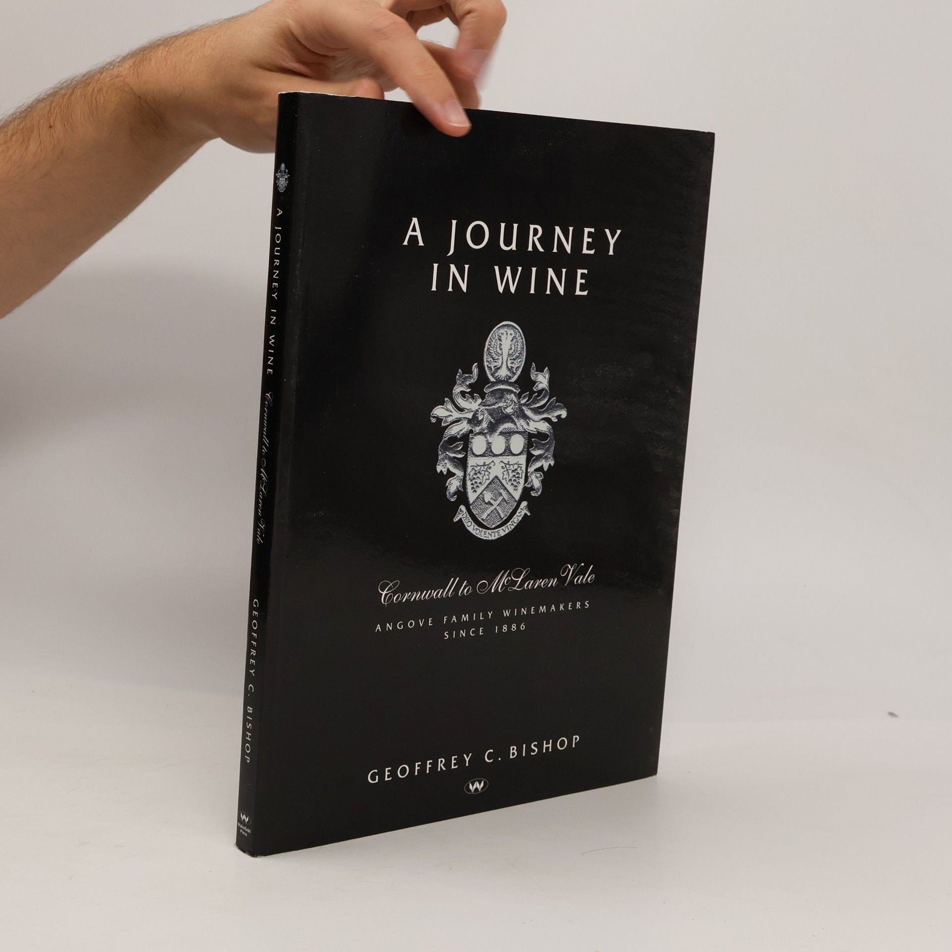 Geoffrey C. Bishop A Journey in Wine, Cornwall to McLaren Vale - Angove Family Winemakers Since 1886