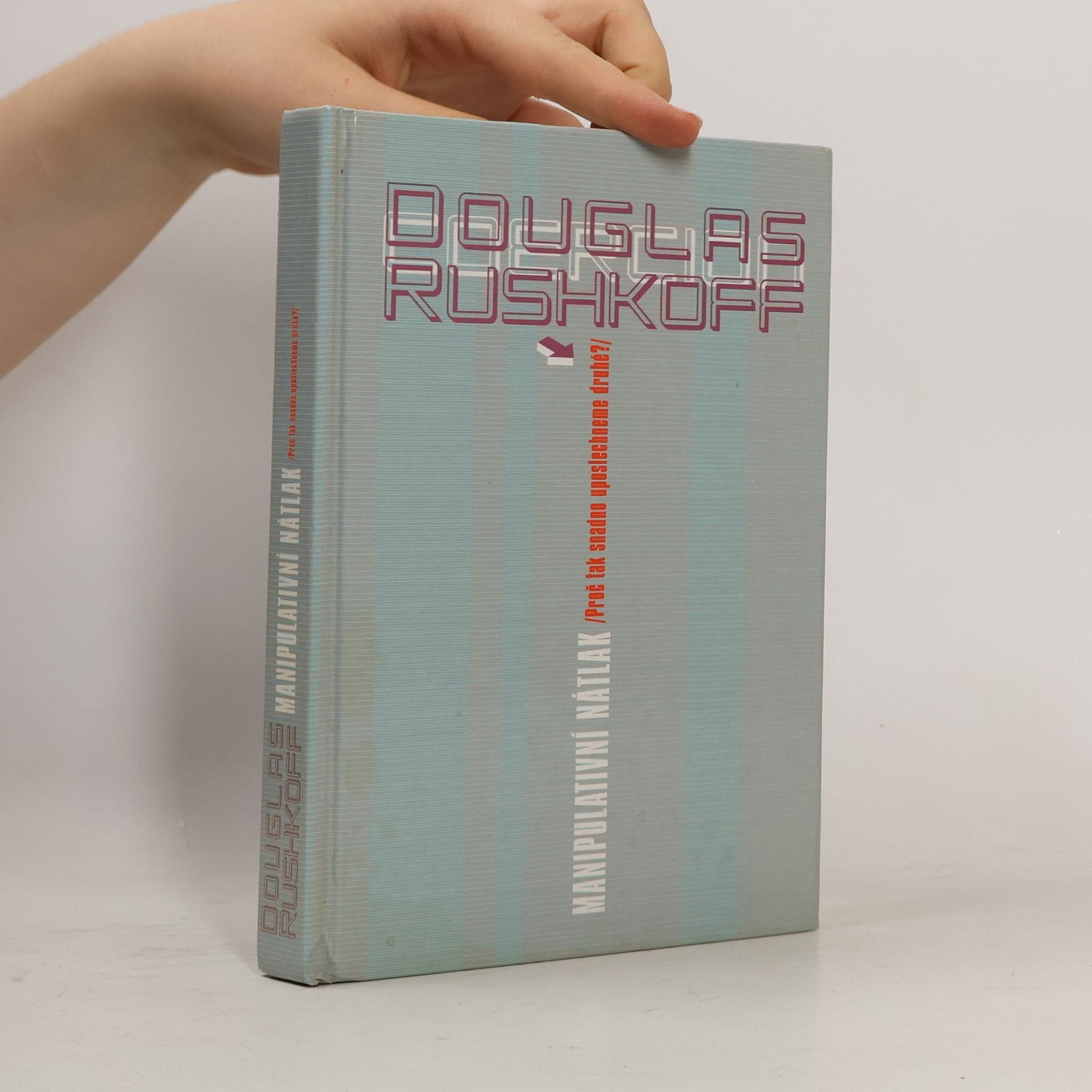 Douglas Rushkoff Manipulativní nátlak. Proč tak snadno uposlechneme druhé?