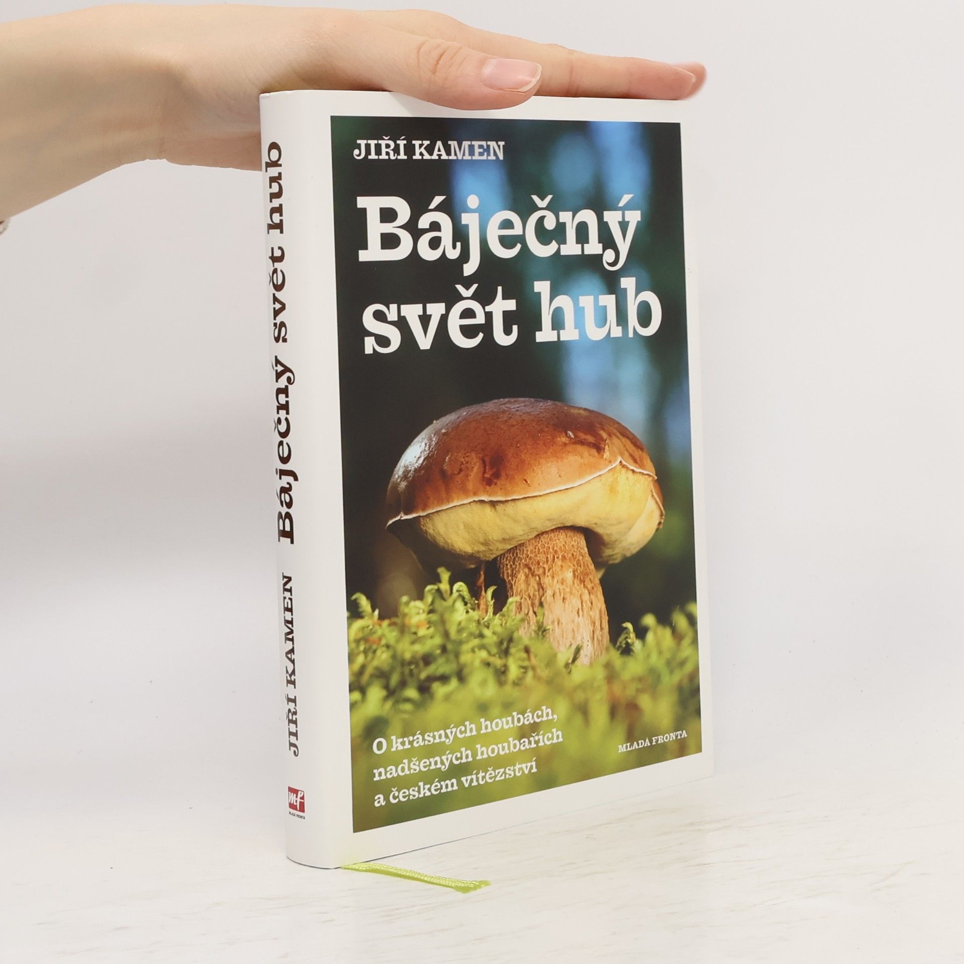 Jiří Kamen Báječný svět hub: O krásných houbách, nadšených houbařích a českém vítězství