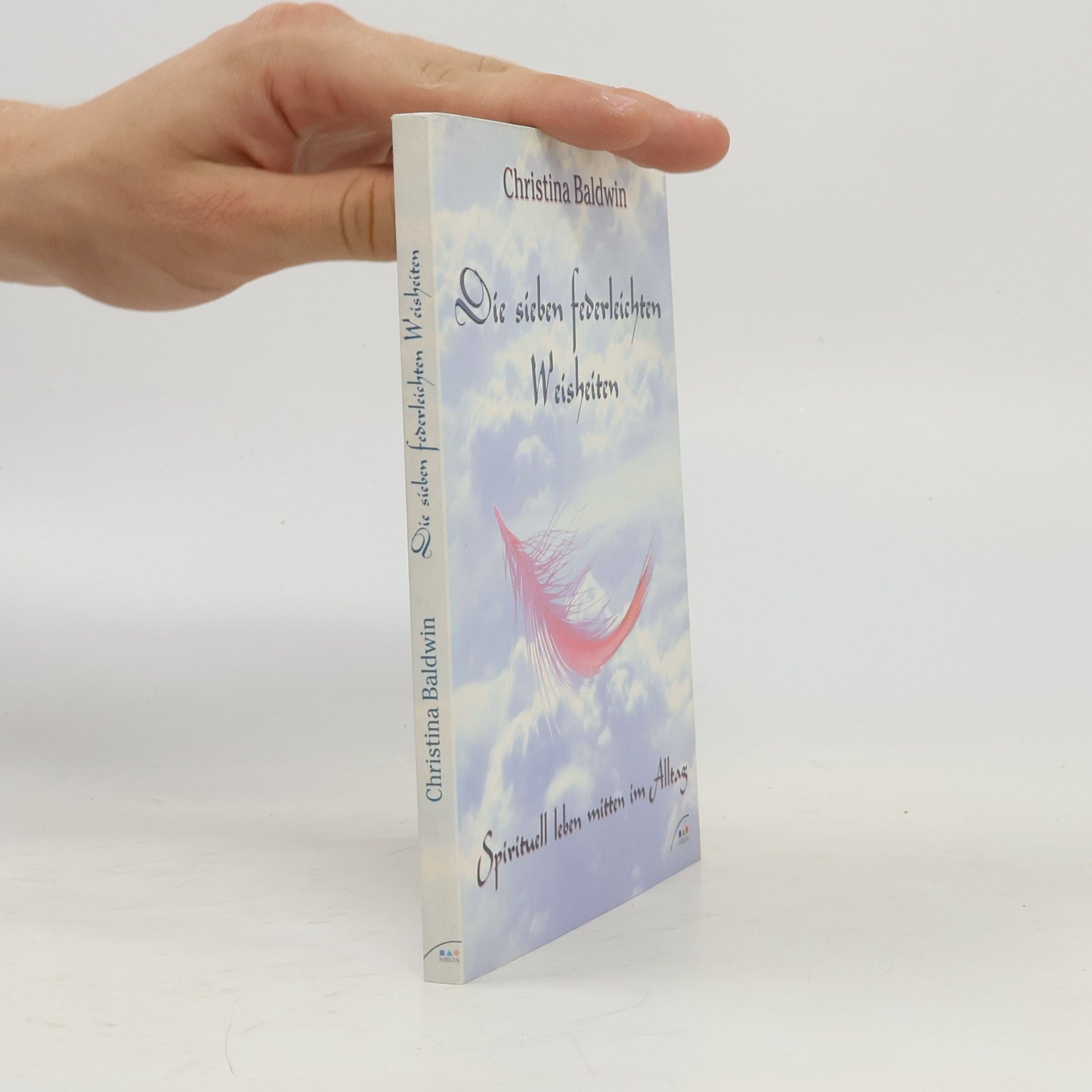 Christina Baldwin Die sieben federleichten Weisheiten. Spirituell leben im Alltag.
