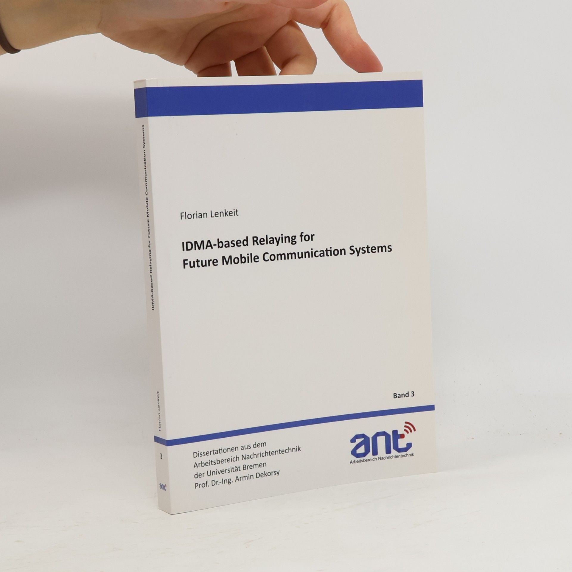 Prof. Dr.-Ing. Armin Dekorsy Dissertationen aus dem Arbeitsbereich Nachrichtentechnik der Universität Bremen - 3: IDMA-Based Relaying for Future Mobile Communication Systems
