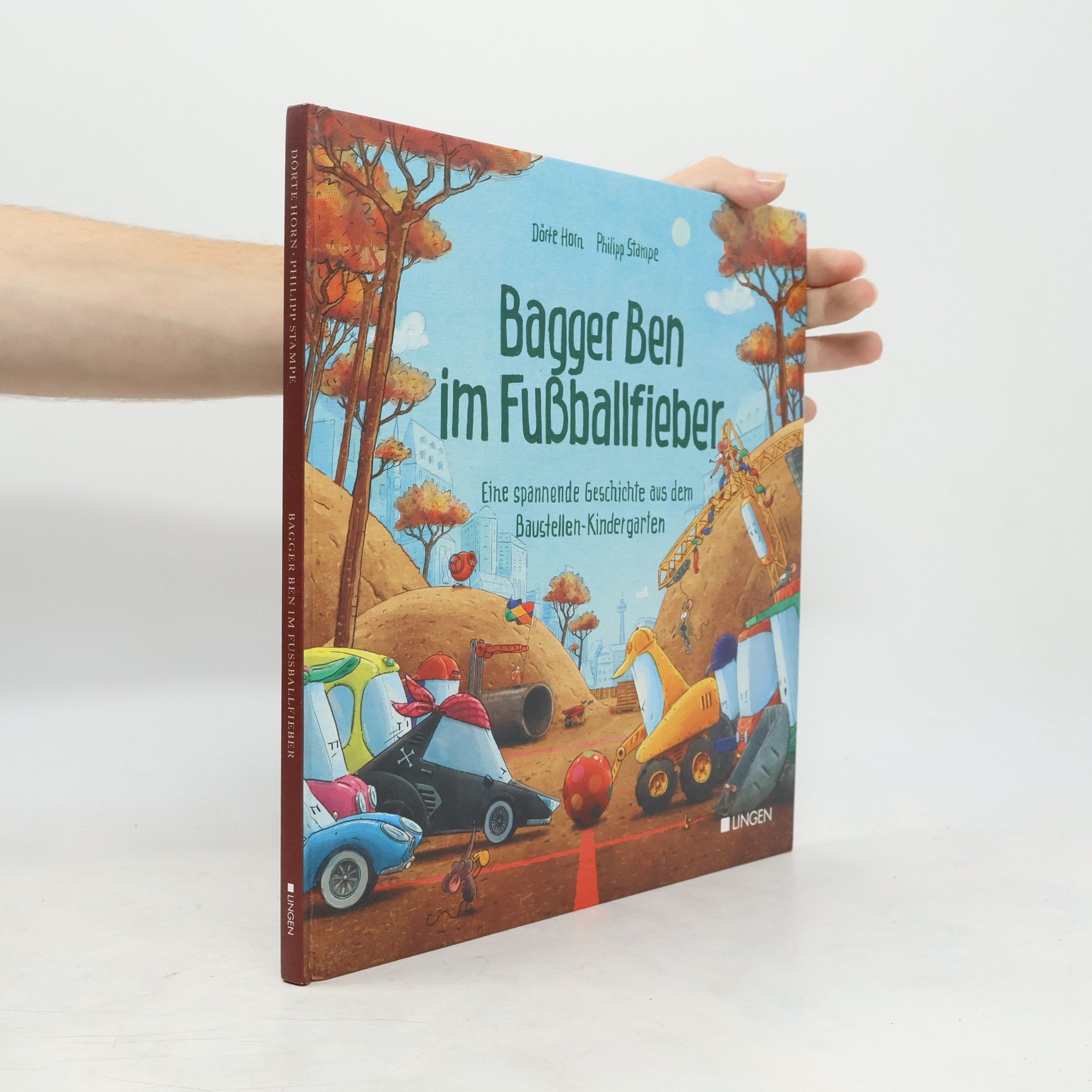 Dörte Horn Bagger Ben im Fußballfieber - Eine spannende Geschichte aus dem Baustellen-Kindergarten