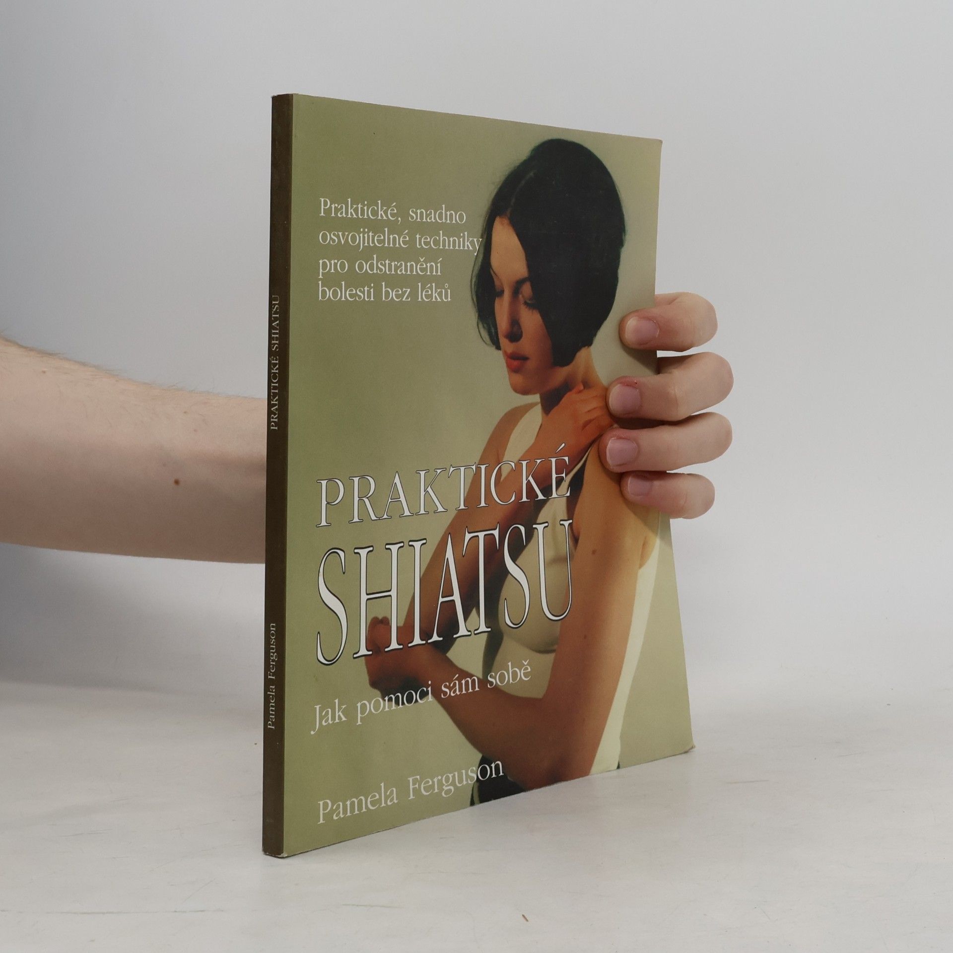 Pamela Ferguson Praktické shiatsu : jak pomoci sám sobě : praktické, snadno osvojitelné techniky pro odstranění bolesti bez léků