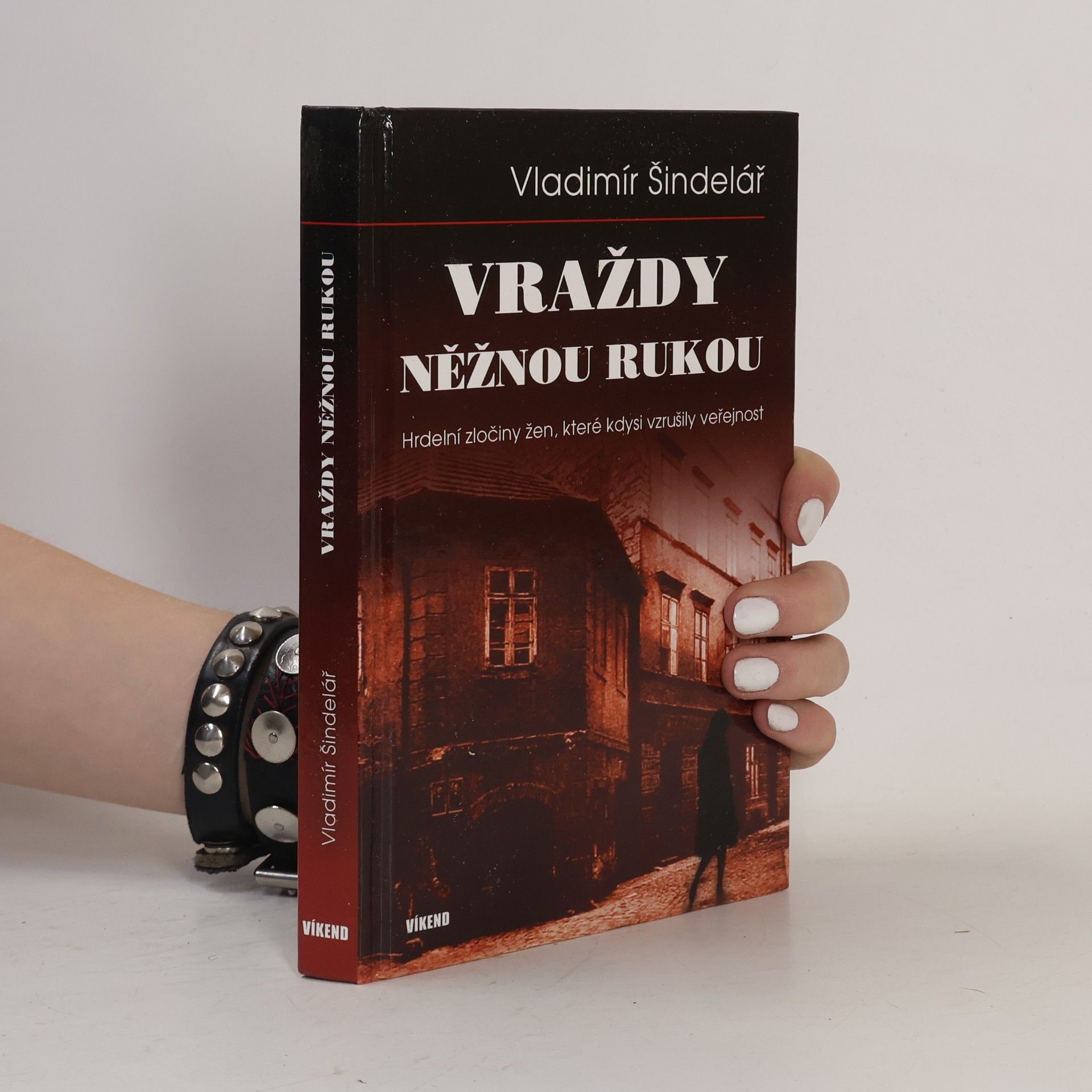 Vladimír Šindelář Vraždy něžnou rukou: Hrdelní zločiny žen, které kdysi vzrušily veřejnost