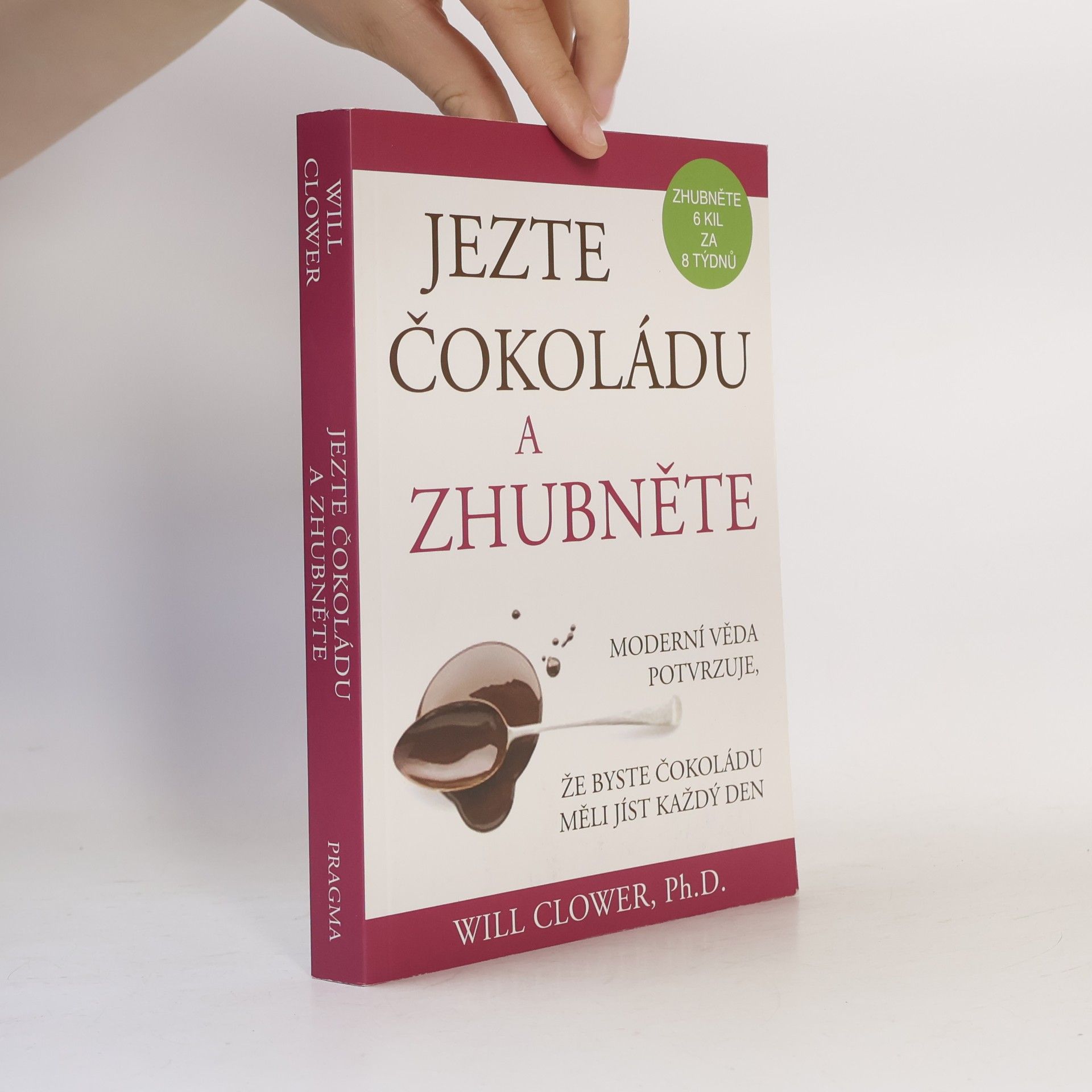 Will Clower Jezte čokoládu a zhubněte : moderní věda potvrzuje, že byste čokoládu měli jíst každý den
