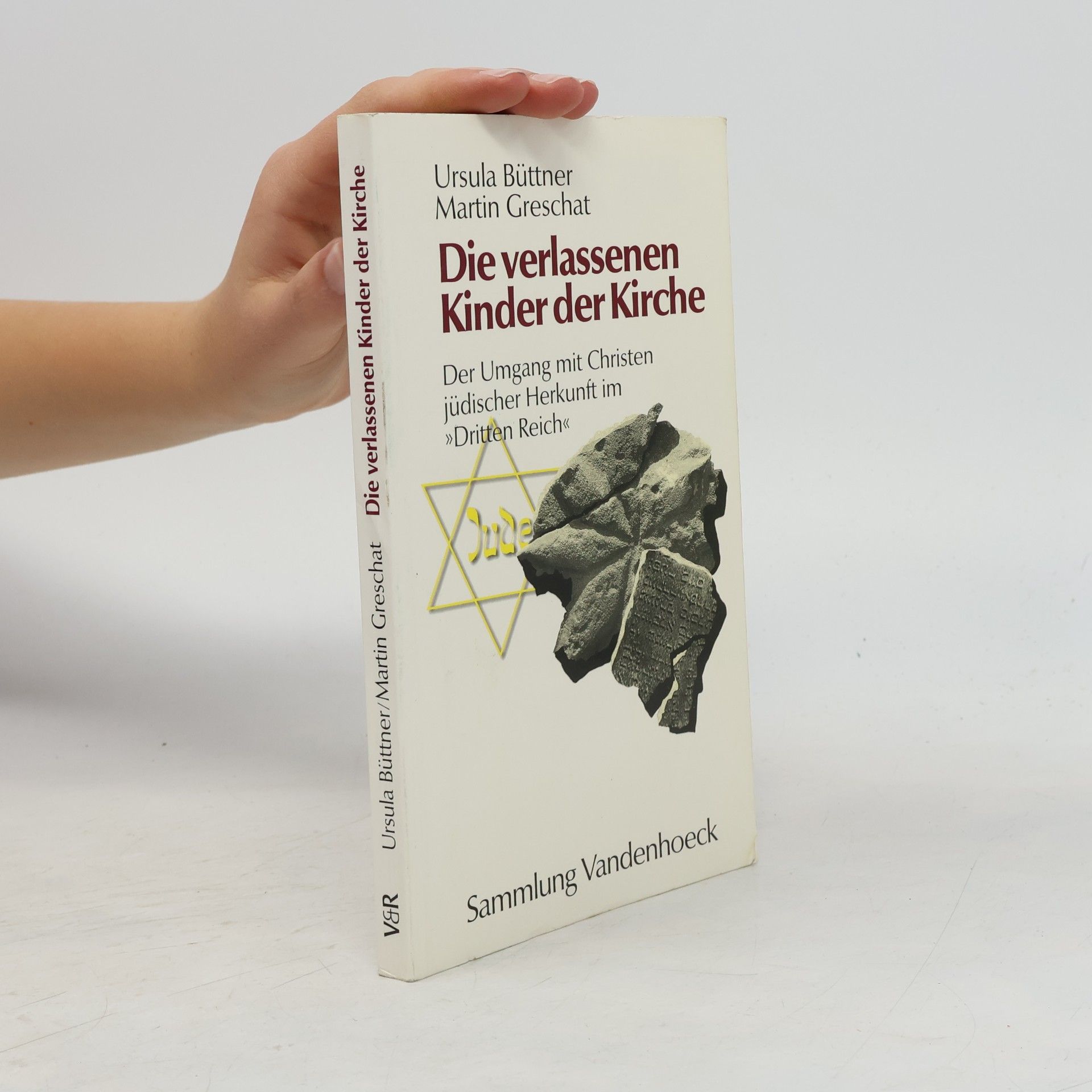 Ursula Büttner Die verlassenen Kinder der Kirche: Der Umgang mit Christen jüdischer Herkunft im »Dritten Reich«