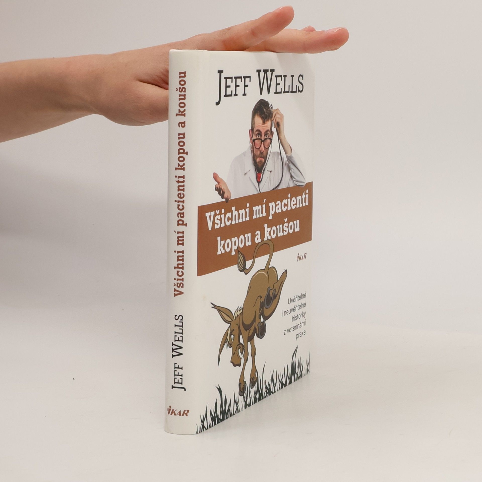 Jeff Wells Všichni mí pacienti kopou a koušou. Uvěřitelné i neuvěřitelné historky z veterinární praxe