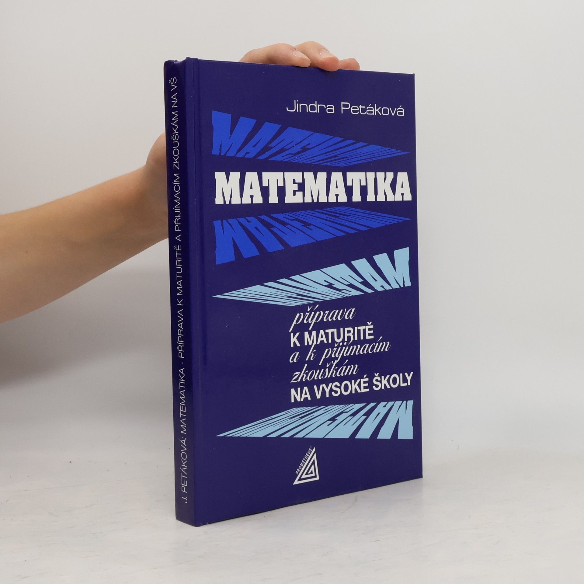 Jindra Petáková Matematika. Příprava k maturitě a k přijímacím zkouškám na vysoké školy