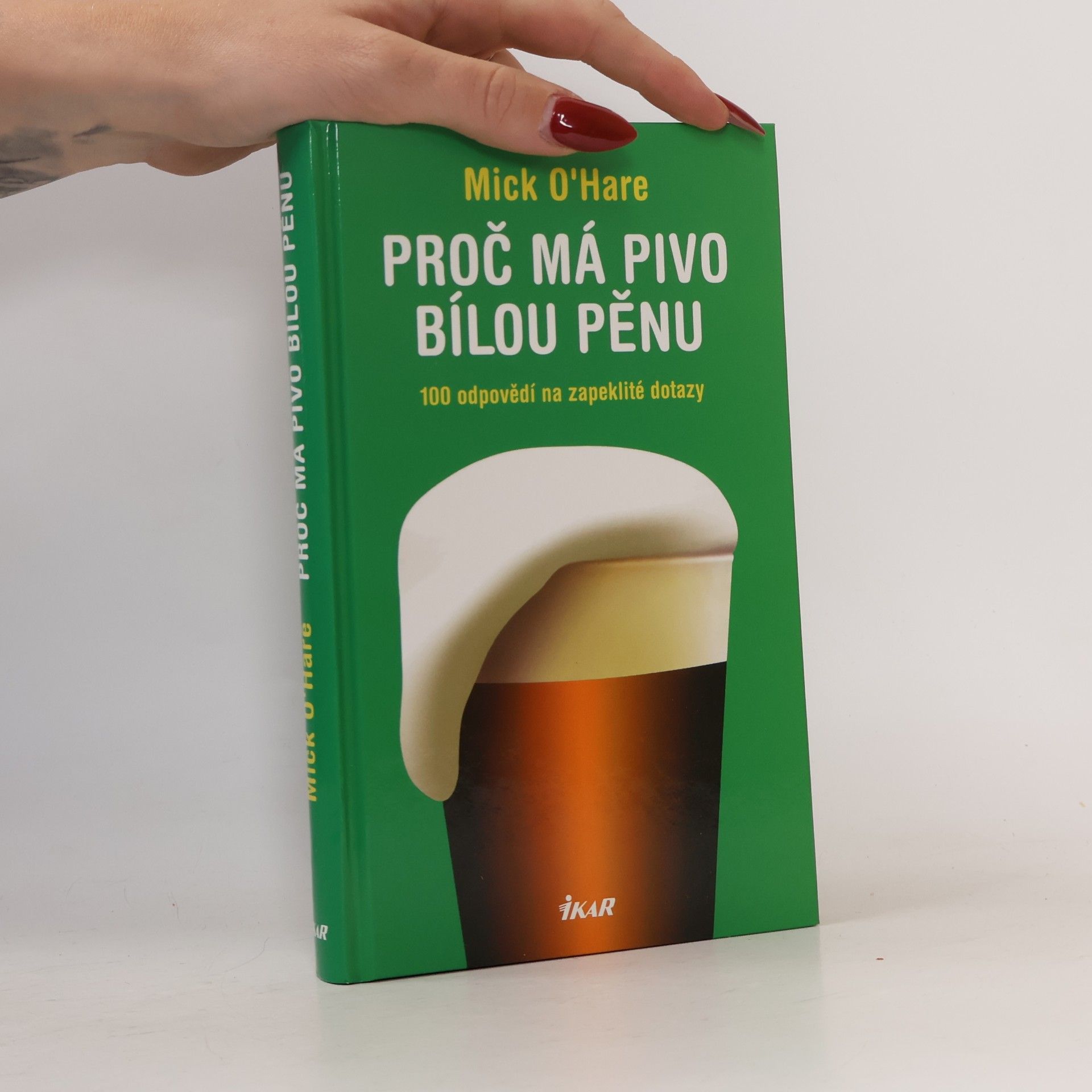 Mick O. Hare Proč má pivo bílou pěnu? : 100 odpovědí na zapeklité dotazy
