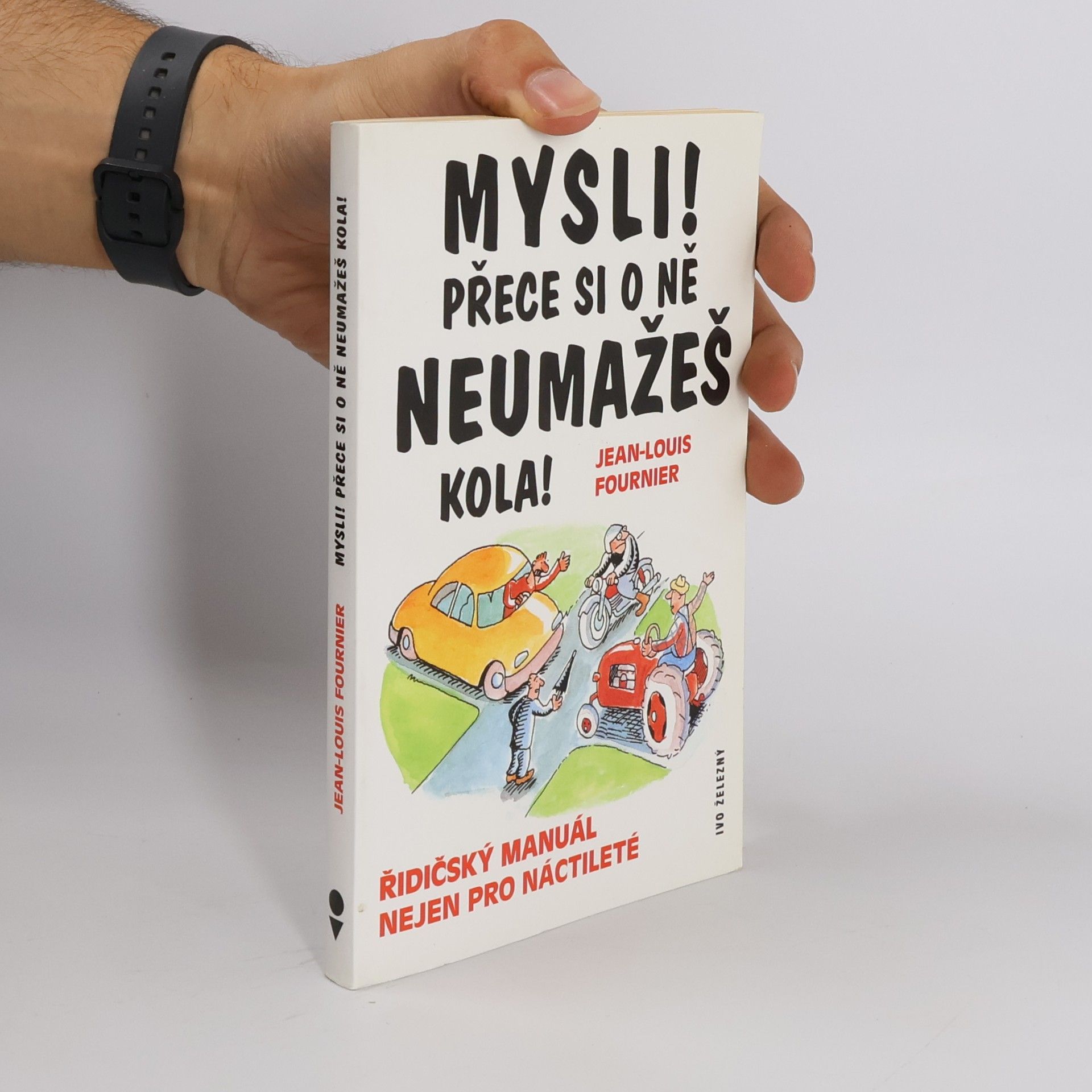 Jean-Louis Fournier Mysli! Přece si o ně neumažeš kola!: řidičský manuál nejen pro náctileté