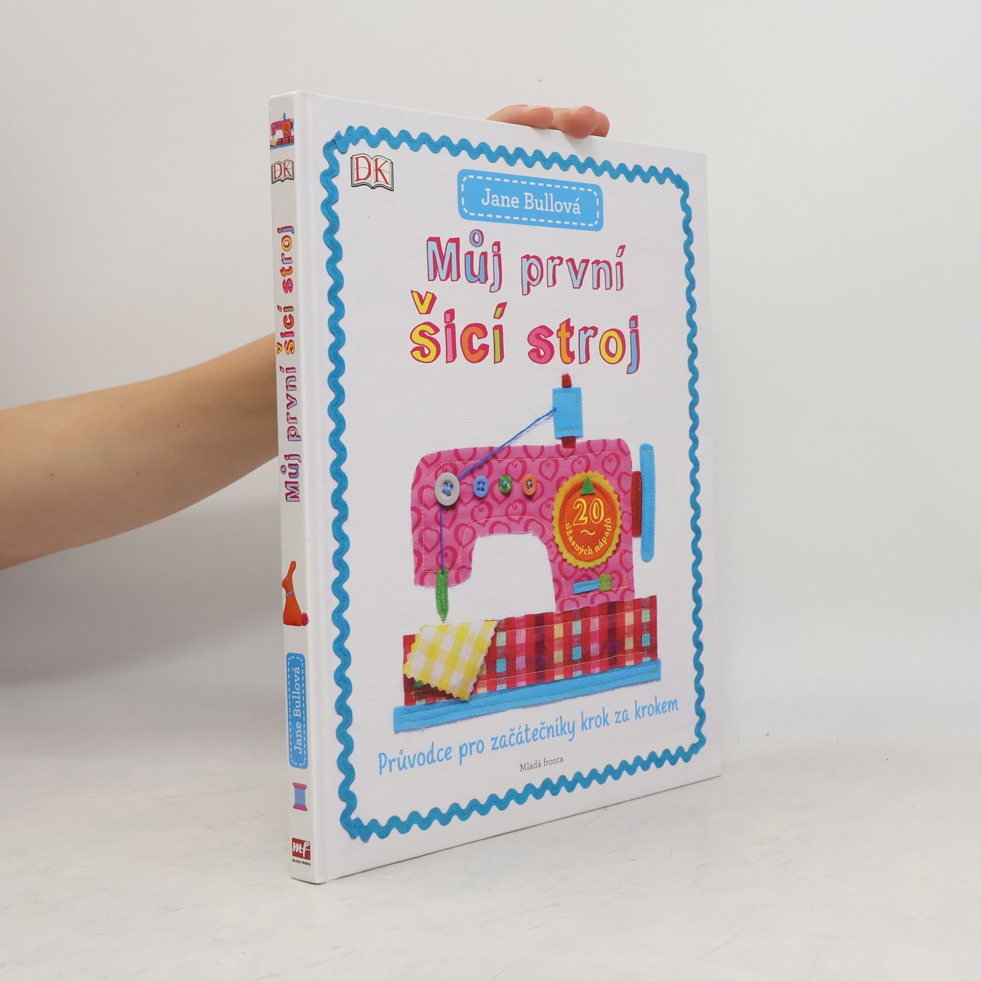 Jane Bull Můj první šicí stroj: Průvodce pro začátečníky krok za krokem