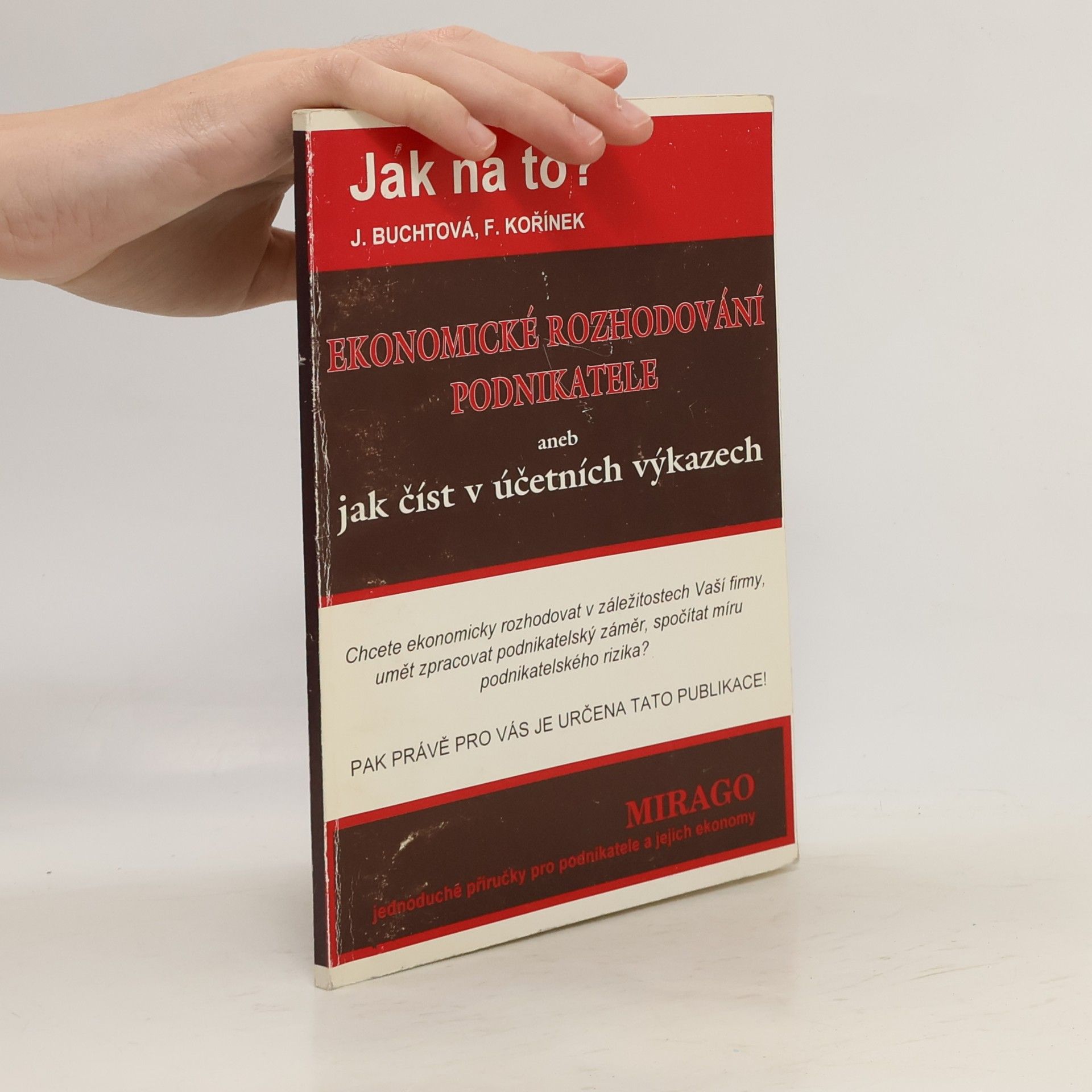 Jana Buchtová Jak na to? Ekonomické rozhodování podnikatele aneb jak číst v účetních výkazech
