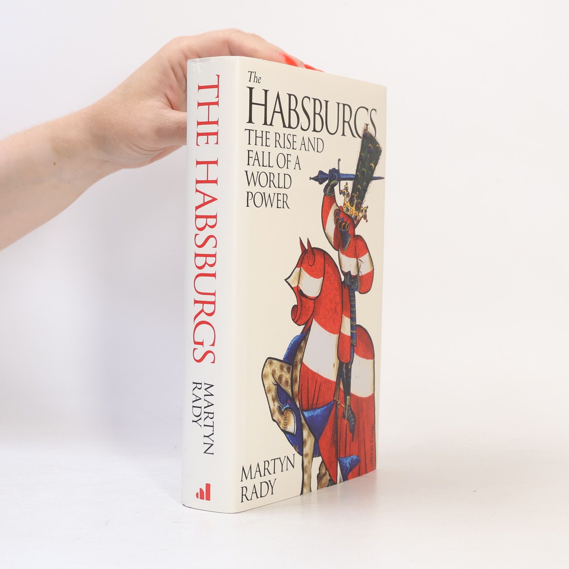 Martyn Rady The Habsburgs : the rise and fall of a world power
