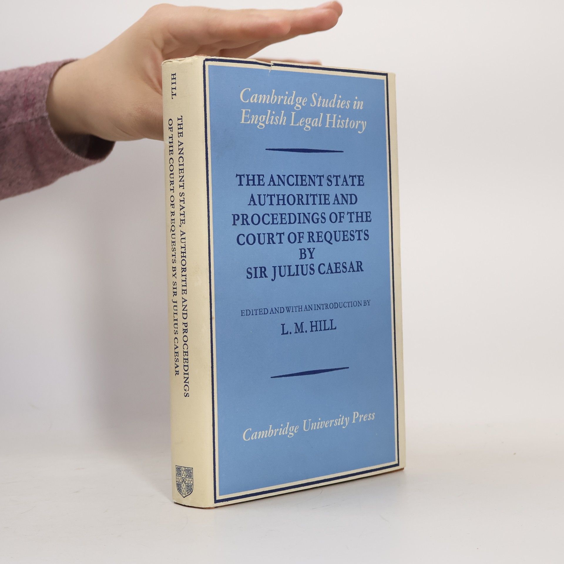 L. M. Hill Cambridge Studies in English Legal History: The Ancient State Authoritie and Proceedings of the Court of Requests by Sir Julius Caesar