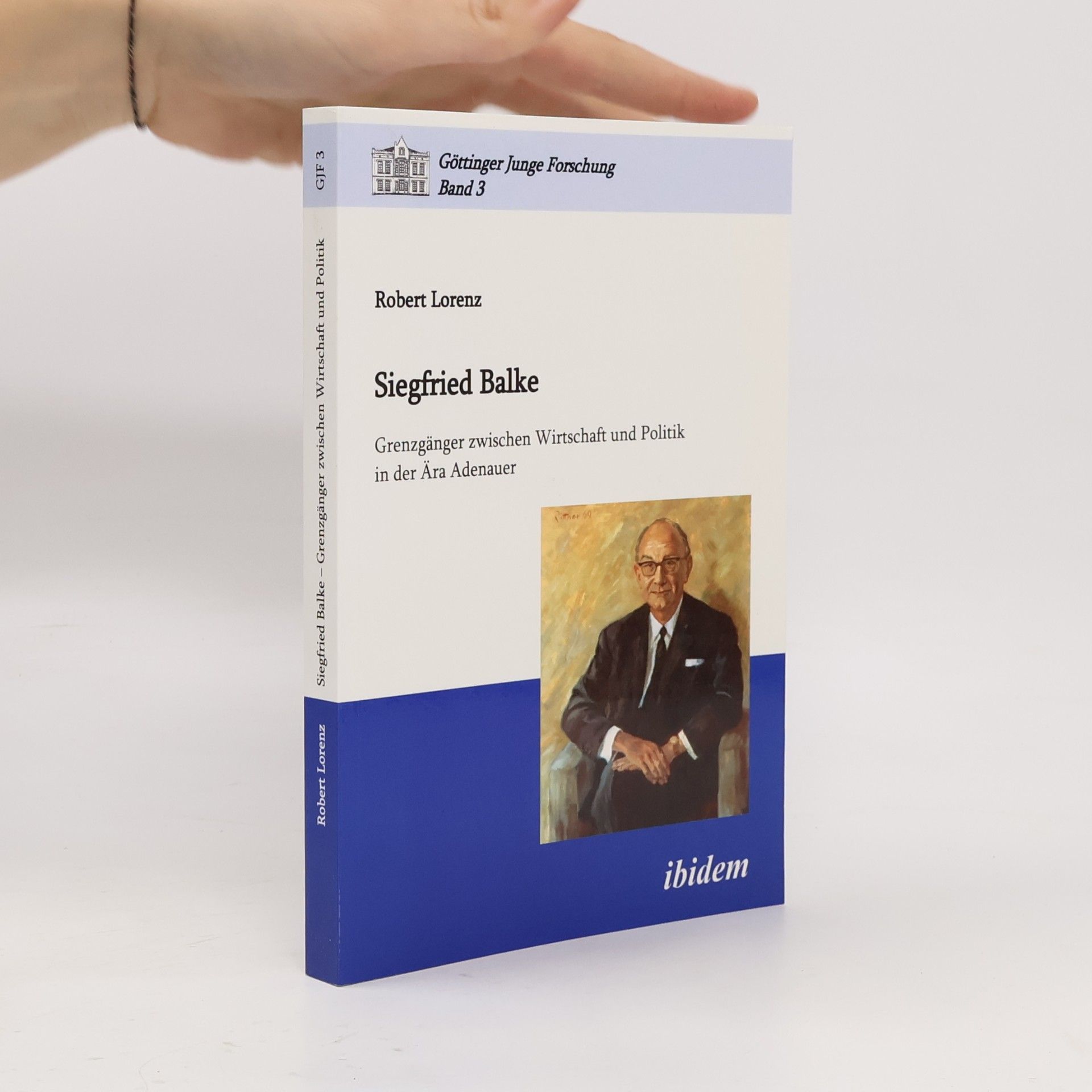 Robert Lorenz Siegfried Balke. Grenzgänger zwischen Wirtschaft und Politik in der Ära Adenauer