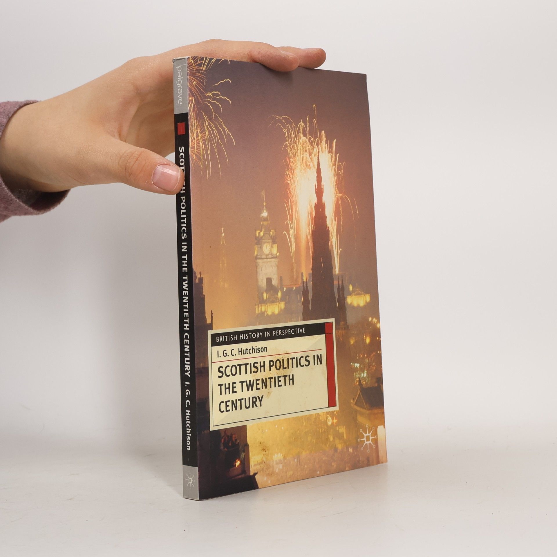 Iain G C Hutchison British History in Perspective: Scottish Politics in the Twentieth Century