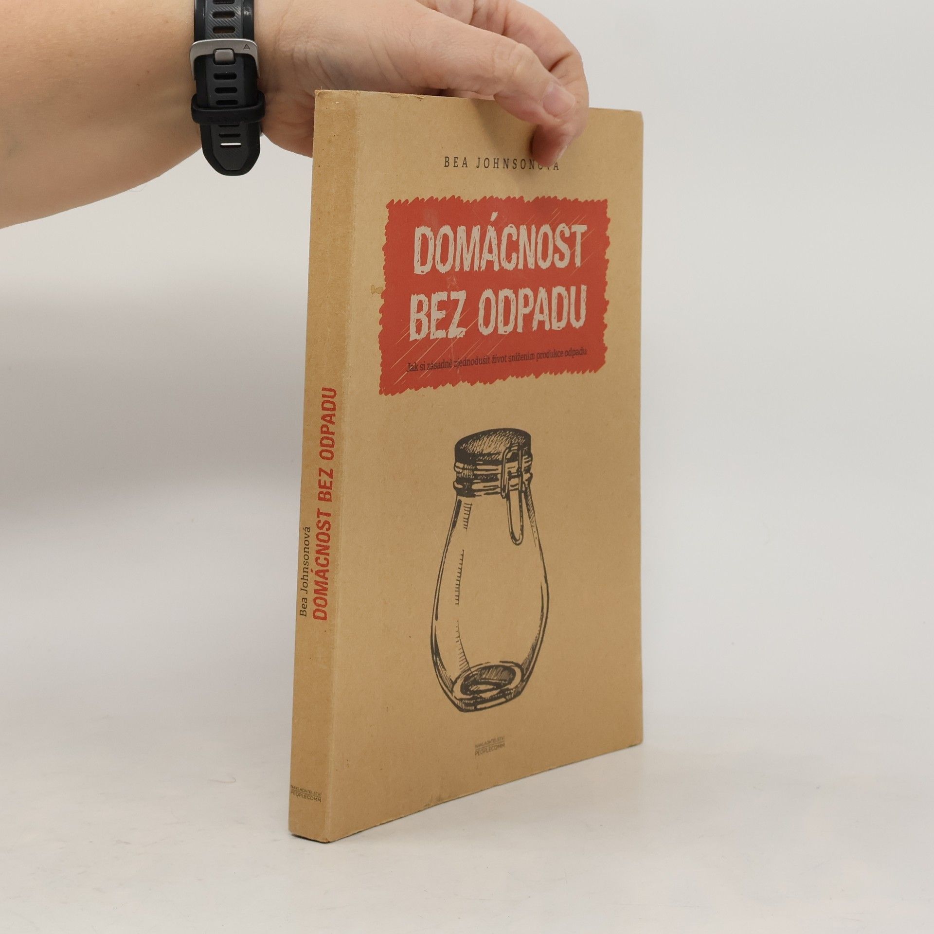 Béa Johnson Domácnost bez odpadu: Jak si zásadně zjednodušit život snížením produkce odpadu