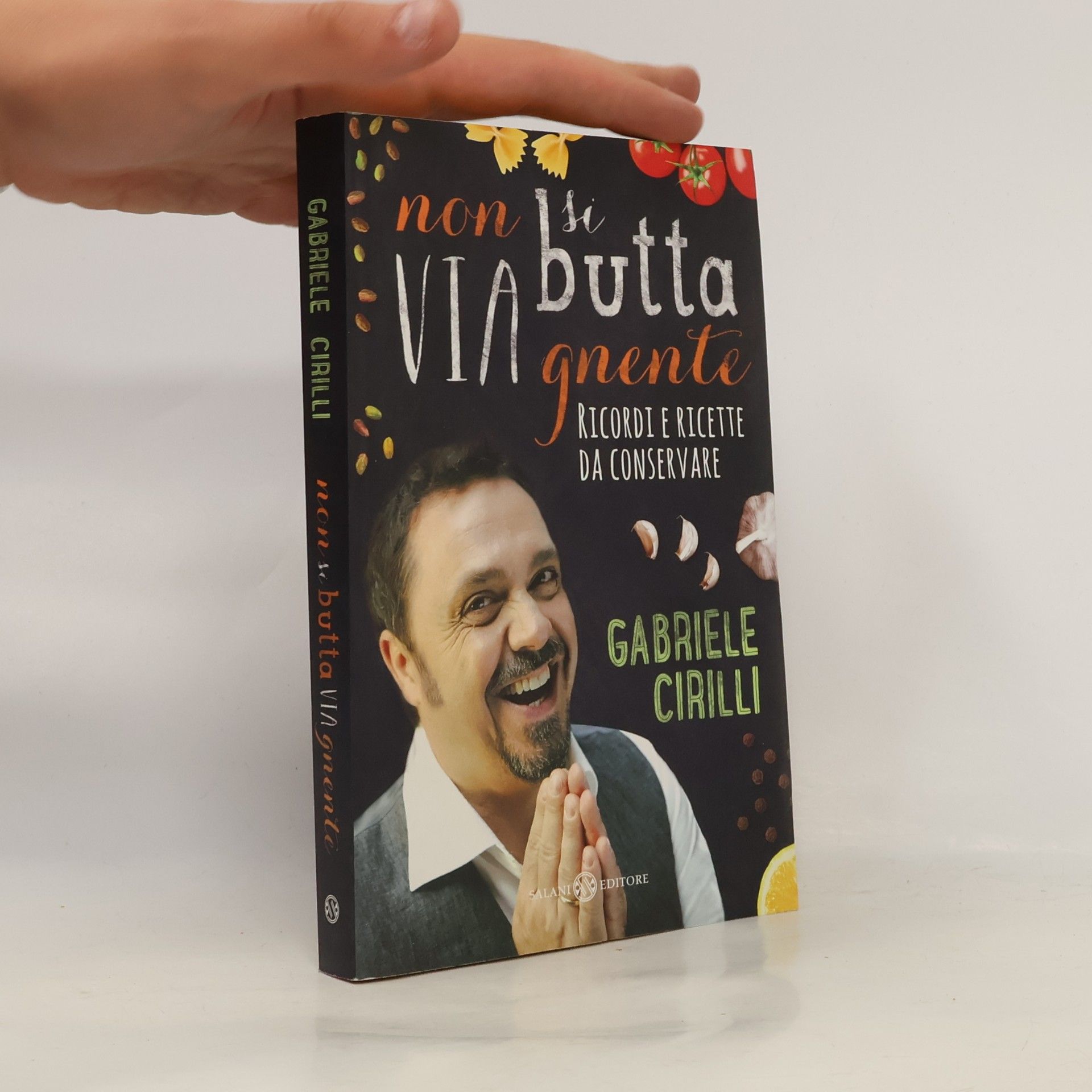 Gabriele Cirilli Non si butta via gnente. Ricordi e ricette da conservare