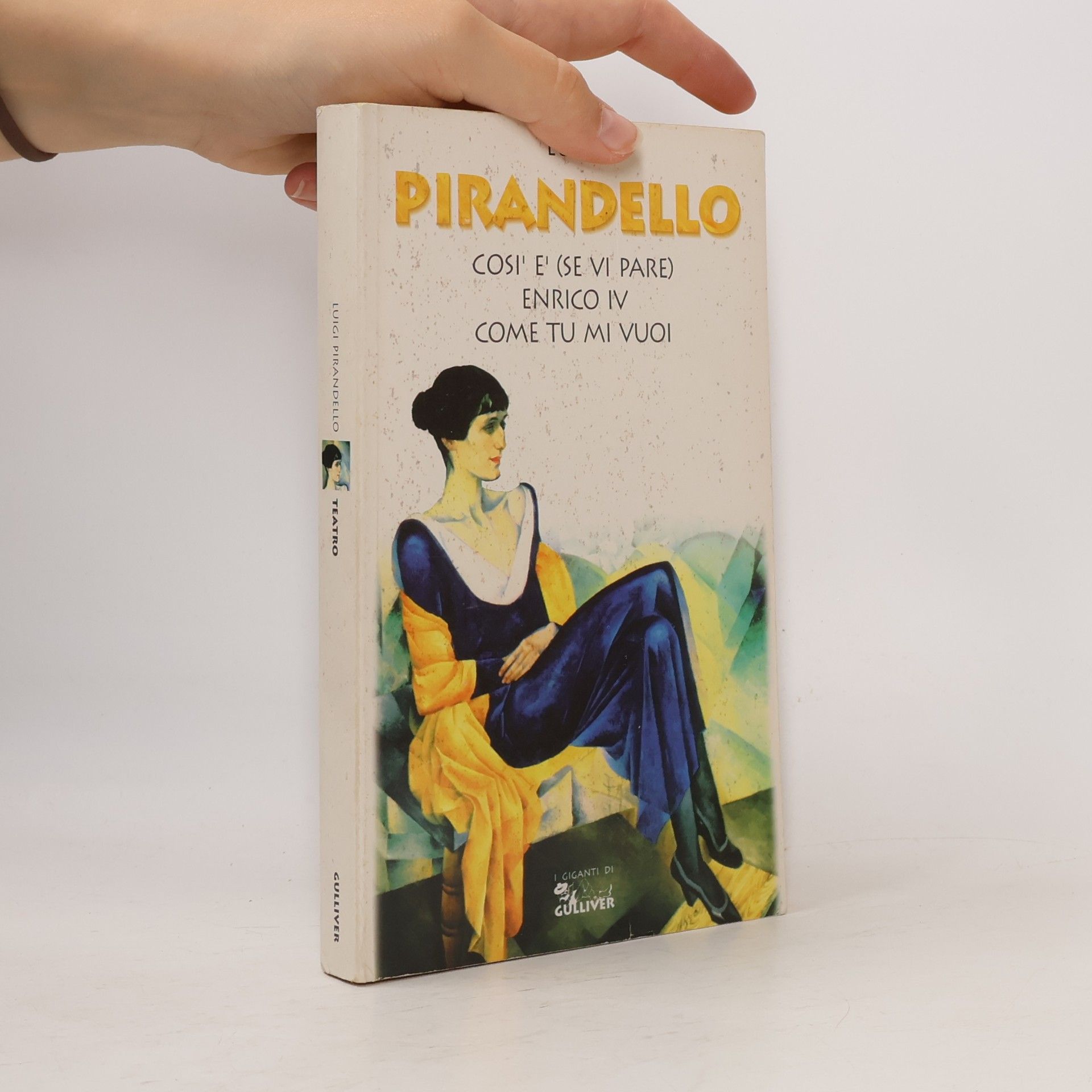 Luigi Pirandello I Giganti di Gulliver: Così è (se vi pare) - Enrico IV - Come tu mi vuoi