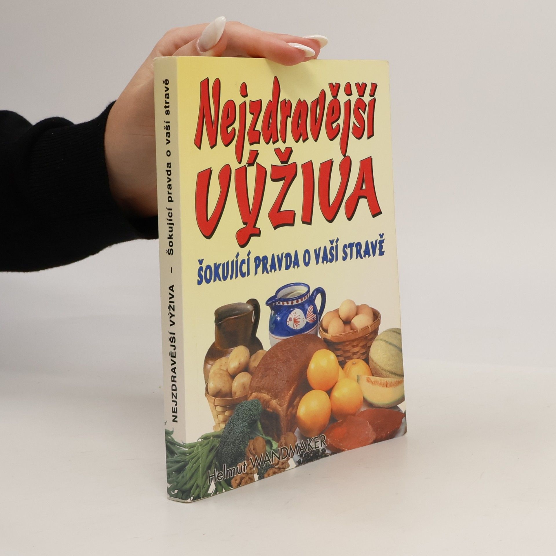 Helmut Wandmaker Šokující pravda o vaší stravě : chceš být zdravý? zapomeň na hrnec na vaření