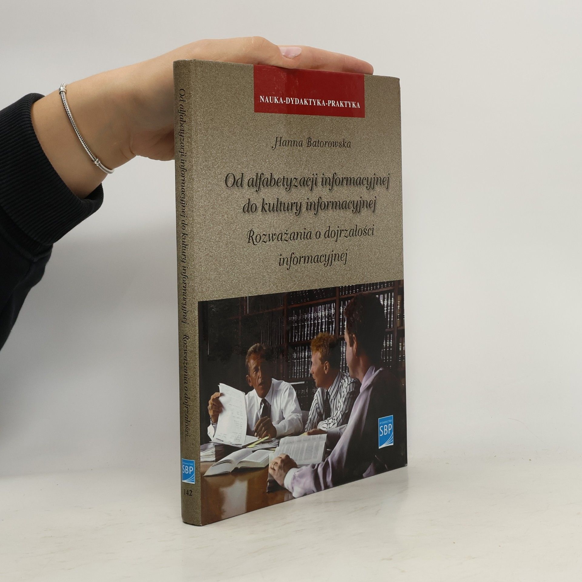 Hanna Batorowska Nauka-Dydaktyka-Praktyka - 142: Od alfabetyzacji informacyjnej do kultury informacyjnej