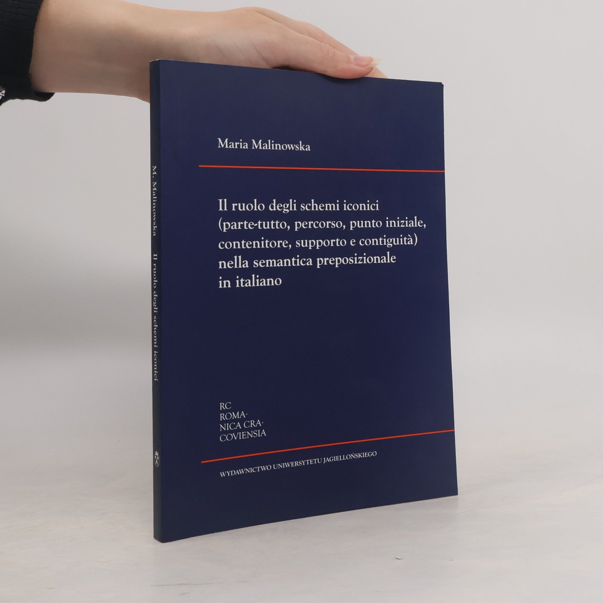 Maria Malinowska Romanica Cracoviensia: Il ruolo degli schemi iconici (parte-tutto, percorso, punto iniziale, contenitore, supporto e contiguità) nella semantica preposizionale in italiano