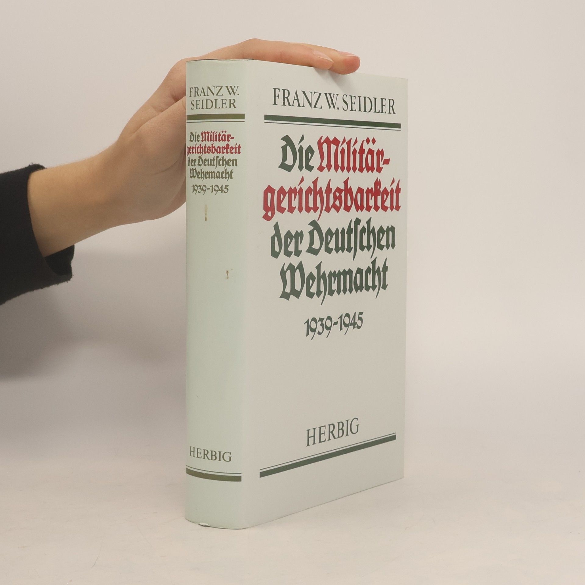 Franz W. Seidler Die Militärgerichtsbarkeit der Deutschen Wehrmacht 1939-1945