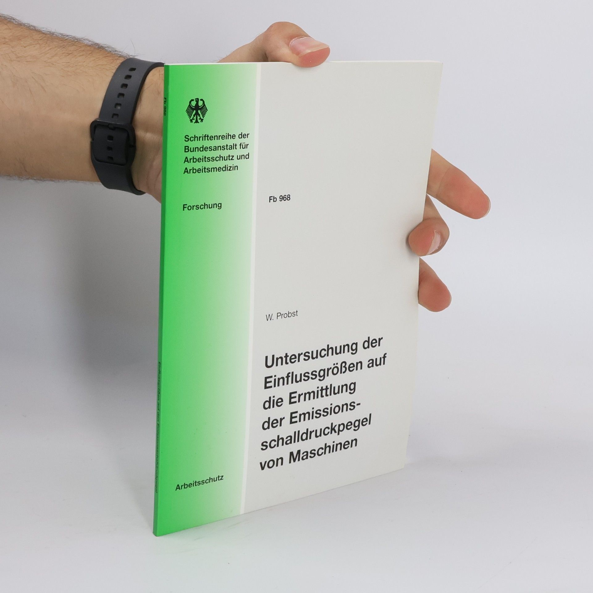 Wolfgang Proebst Schriftenreihe der Bundesanstalt für Arbeitsschutz und Arbeitsmedizin - Fb 968: Untersuchung der Einflussgrößen auf die Ermittlung der Emissionsschalldruckpegel von Maschinen