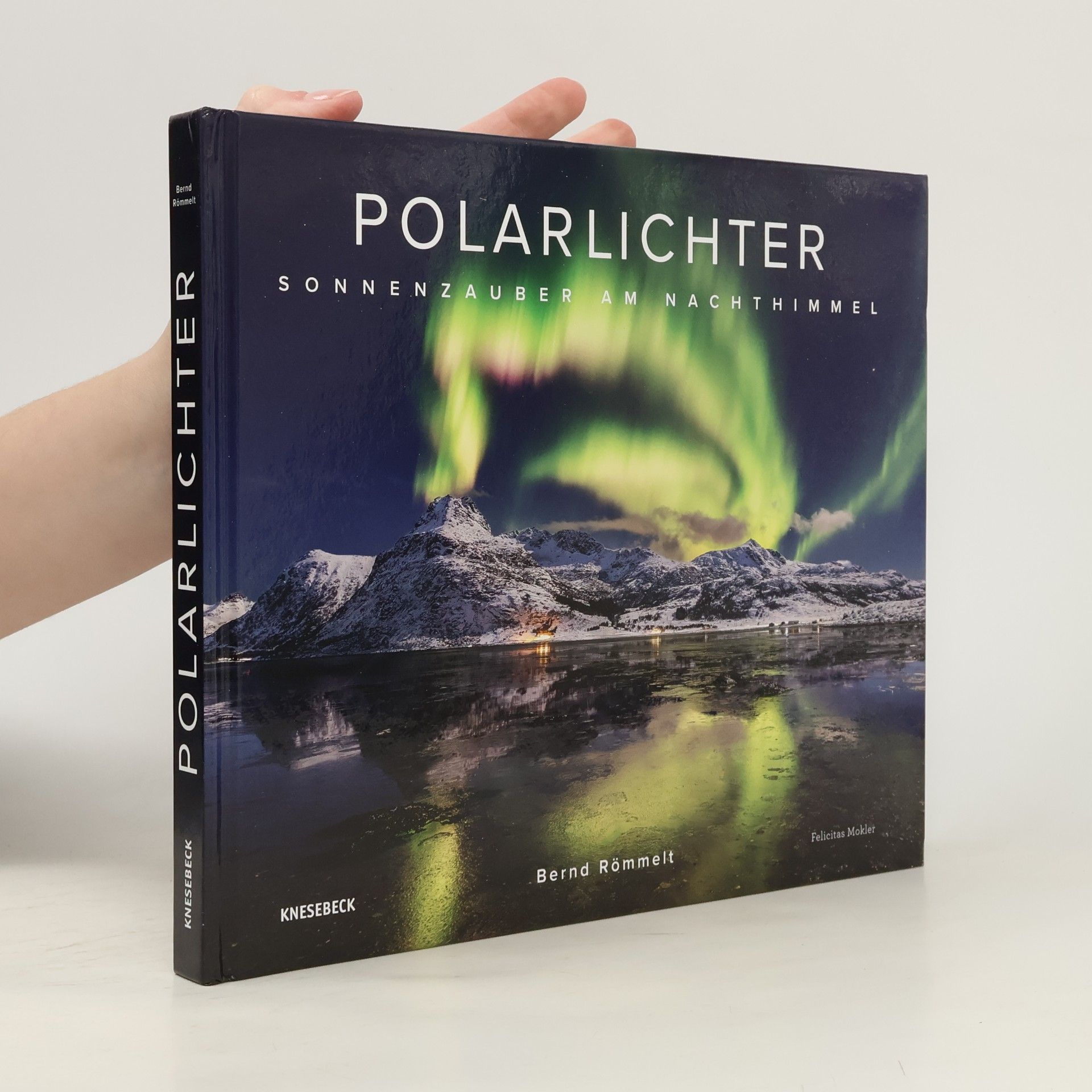 Mokler, Dr. Felicitas Polarlichter: Sonnenzauber am Nachthimmel. Erweiterte Neuauflage mit Nordlicht-Fotografien und faszinierenden Naturbildern der Aurora Borealis über den Alpen & Deutschland