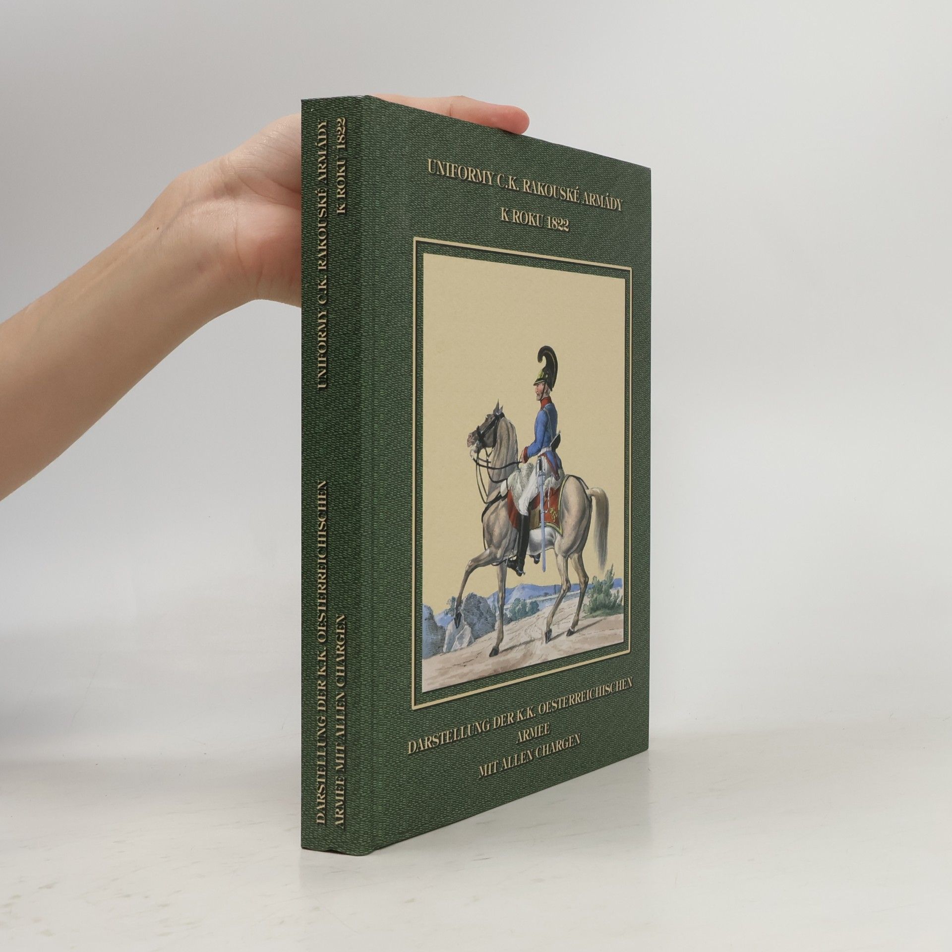 Miloš Papírník Uniformy c.k. rakouské armády k roku 1822 = Darstellung der k.k. Oesterreichischen Armee mit allen Chargen