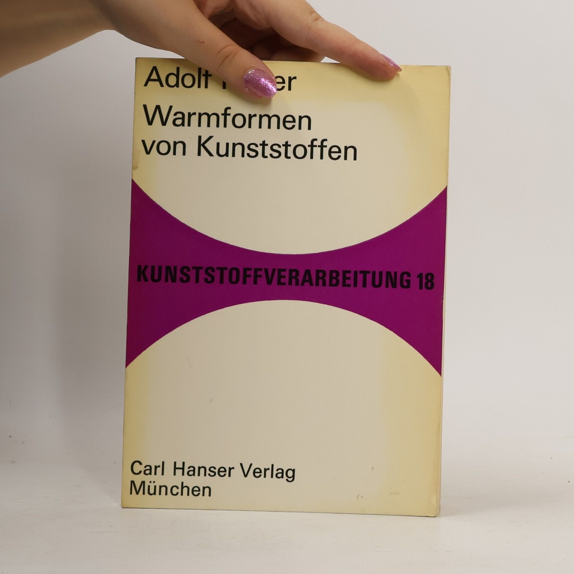 Adolf Höger Kunststoffverarbeitung - 18: Warmformen von Kunststoffen