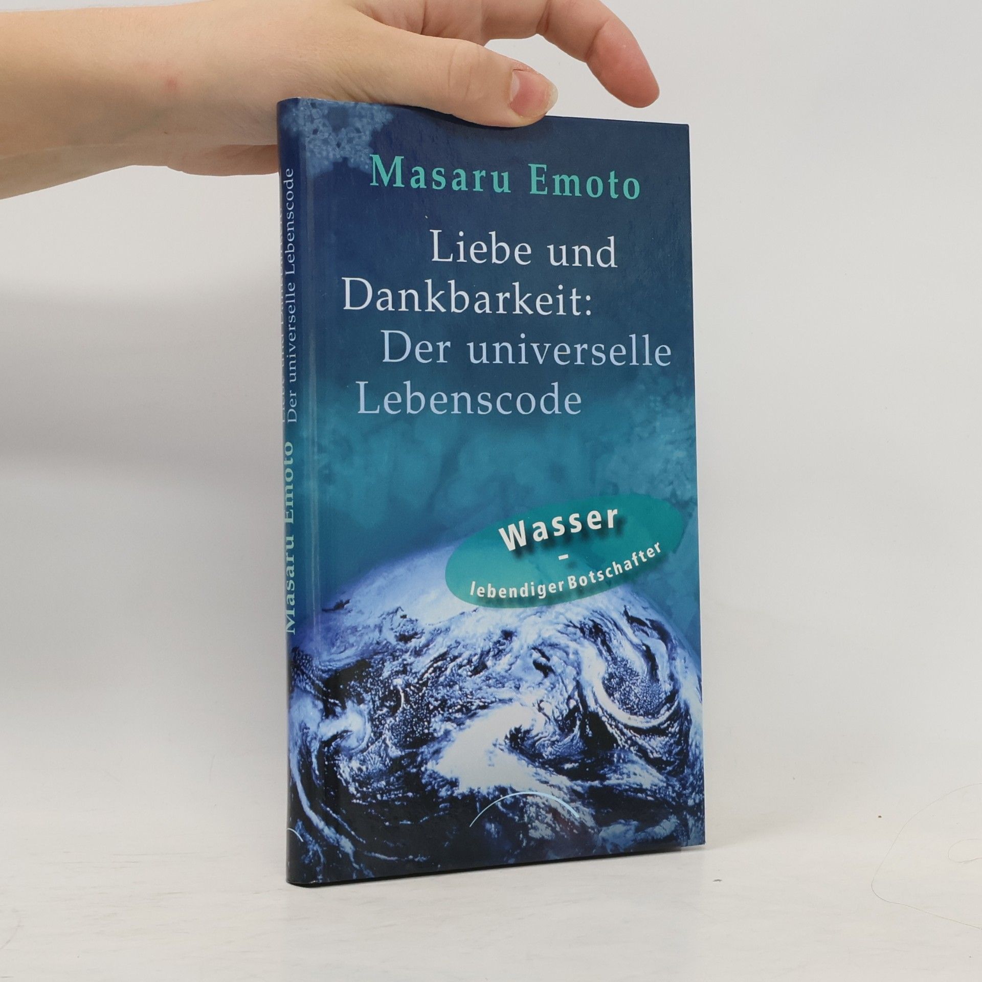 Masaru Emoto Liebe und Dankbarkeit: Der universelle Lebenscode
