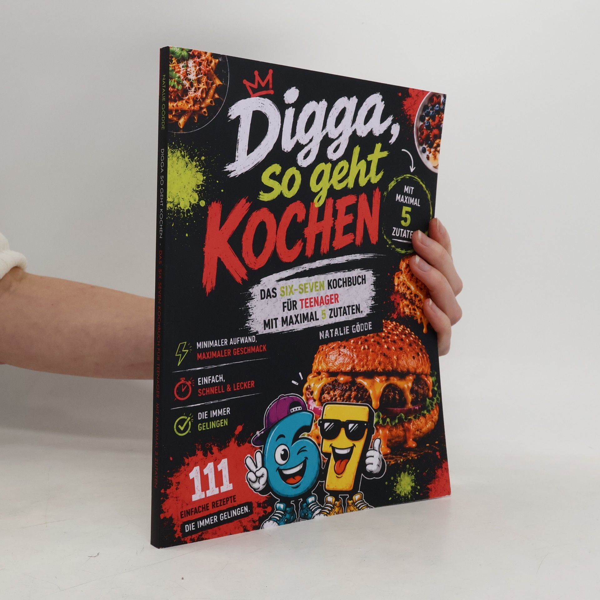 Natalie Gödde Digga, so geht Kochen – Das Six-Seven Kochbuch für Teenager mit maximal 5 Zutaten. Minimaler Aufwand, maximaler Geschmack mit 111 einfachen Rezepten – die immer gelingen.