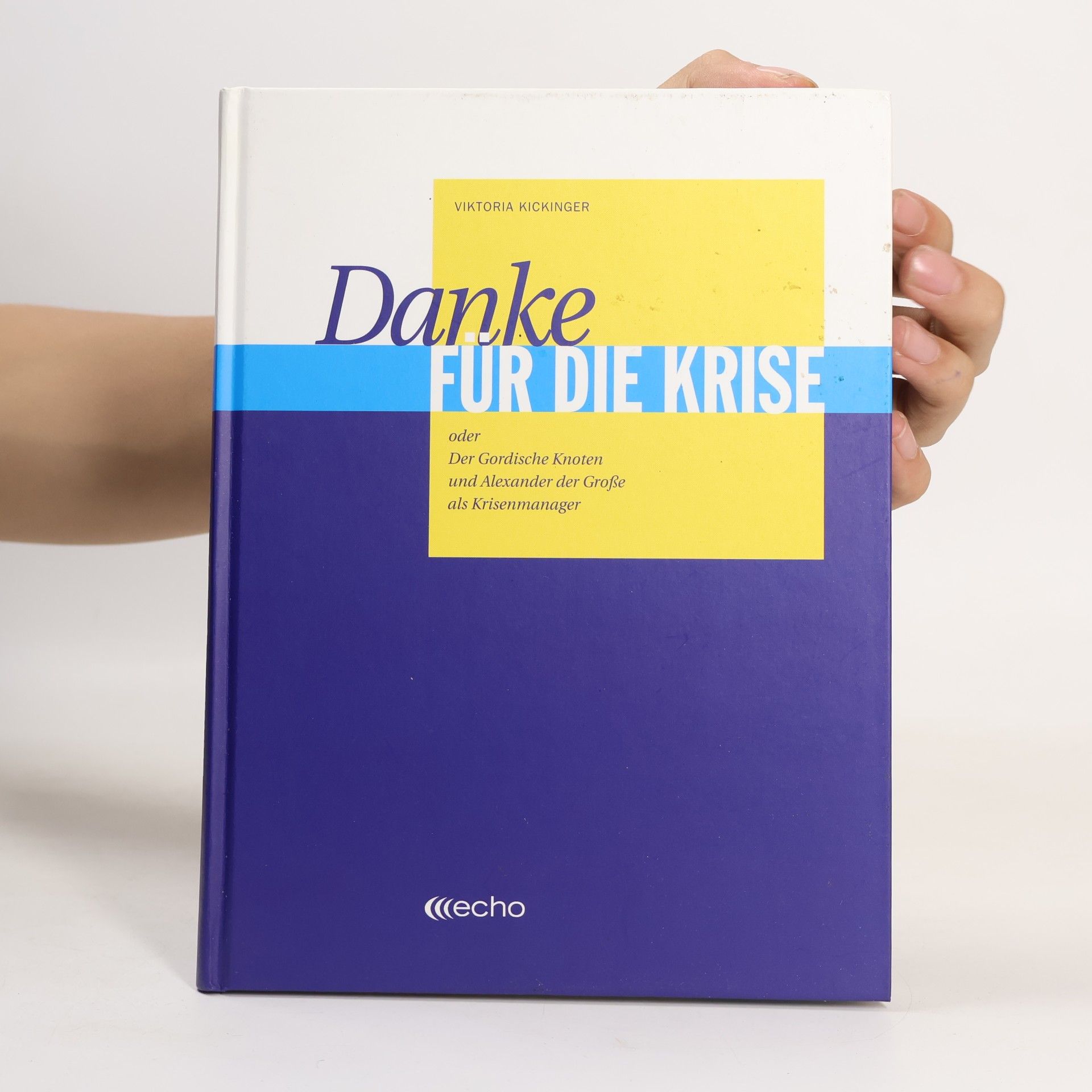 Viktoria Kickinger Danke für die Krise oder der gordische Knoten und Alexander der Große als Krisenmanager