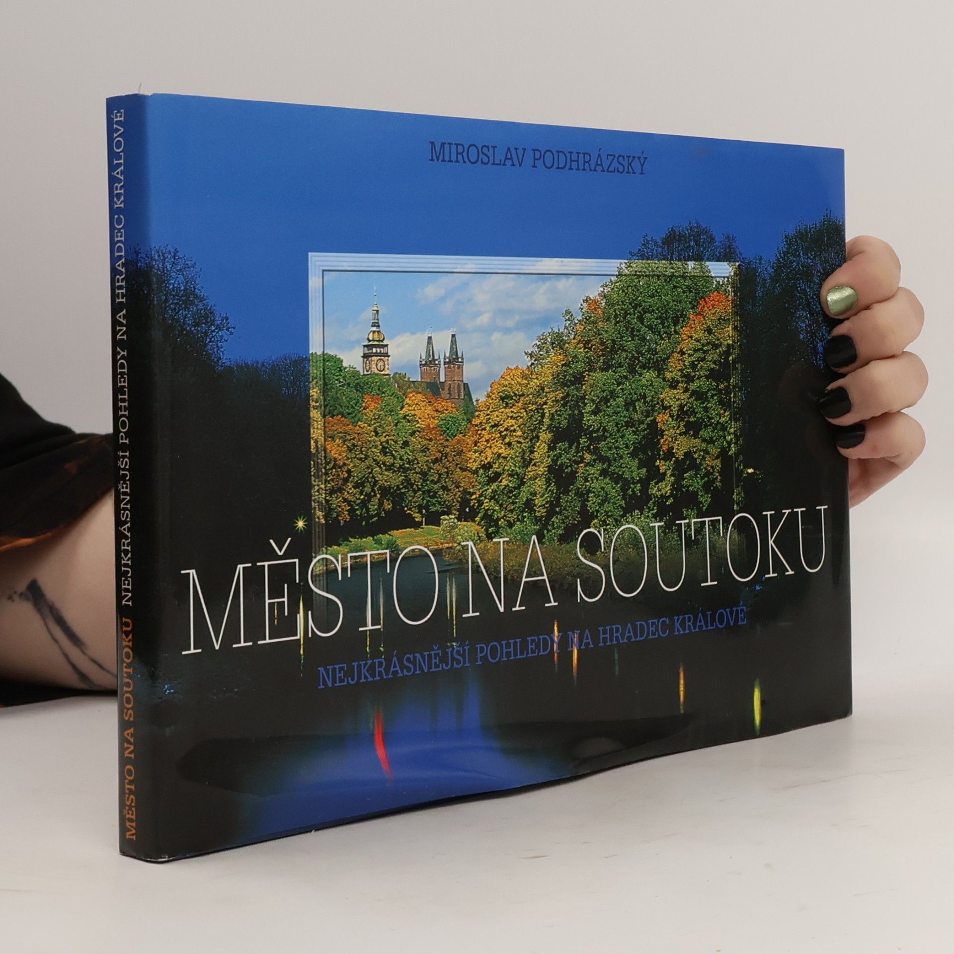 Miroslav Podhrázský Město na soutoku: Nejkrásnější pohledy na Hradec Králové