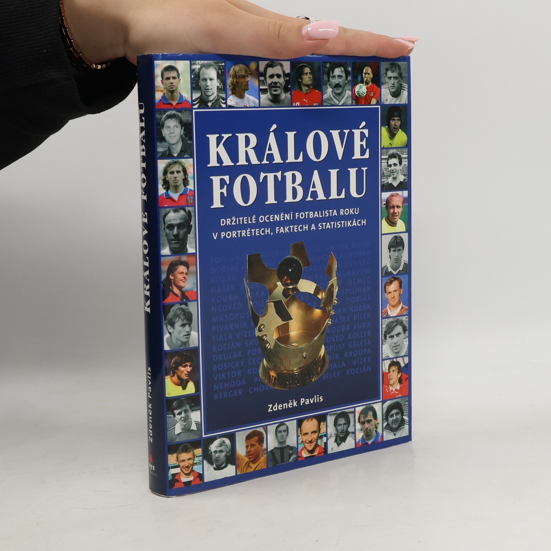 Zdeněk Pavlis Králové fotbalu : držitelé ocenění Fotbalista roku v portrétech, faktech a statistikách