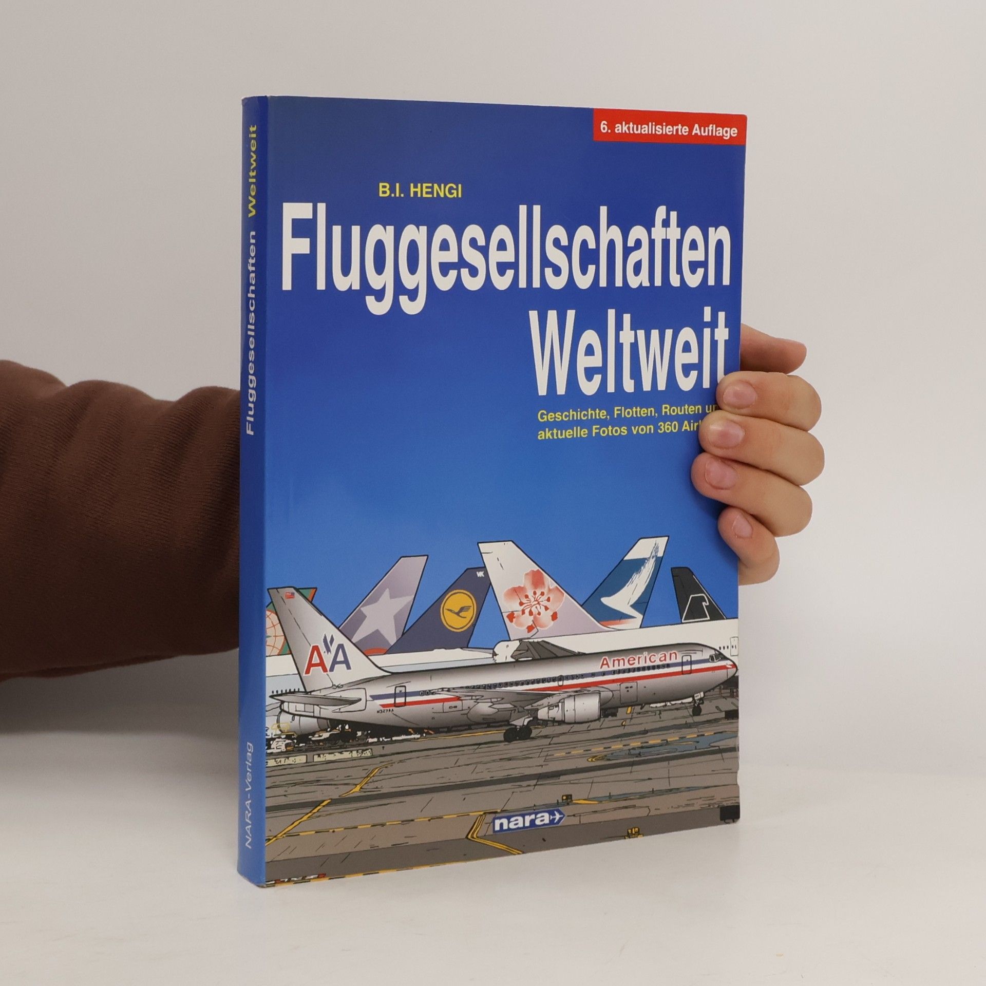 B. I. Hengi Fluggesellschaften Weltweit 6. Auflage: Geschichte, Flotten, Routen und aktuelle Fotos von 360 Airlines